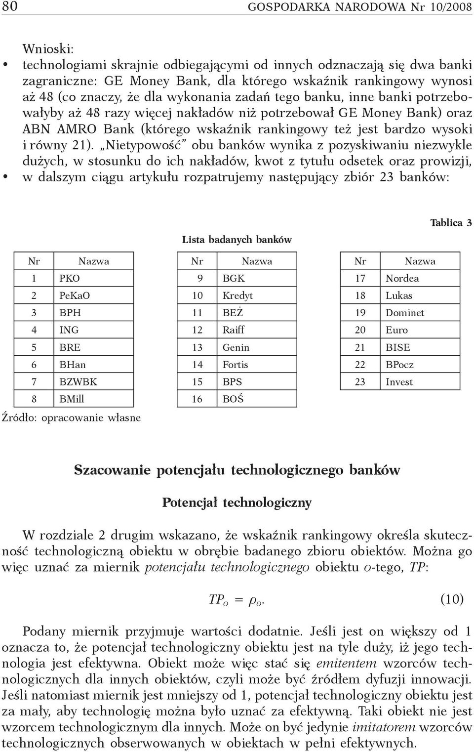 Nietypowość obu banków wynika z pozyskiwaniu niezwykle dużych, w stosunku do ich nakładów, kwot z tytułu odsetek oraz prowizji, w dalszym ciągu artykułu rozpatrujemy następujący zbiór 23 banków: