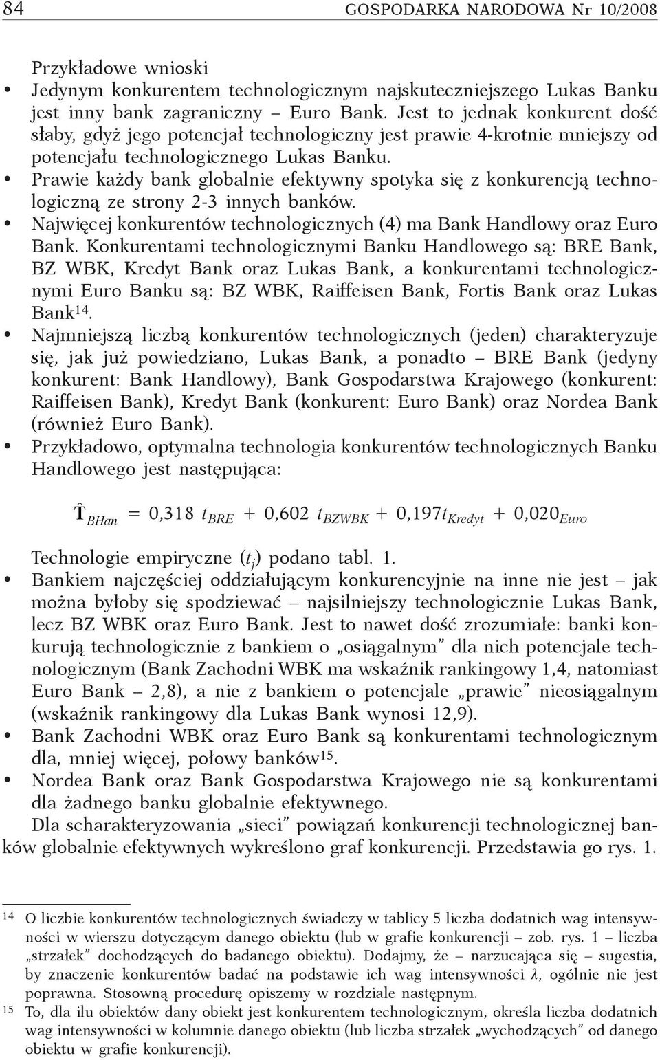 Prawie każdy bank globalnie efektywny spotyka się z konkurencją technologiczną ze strony 2-3 innych banków. Najwięcej konkurentów technologicznych (4) ma Handlowy oraz Euro.