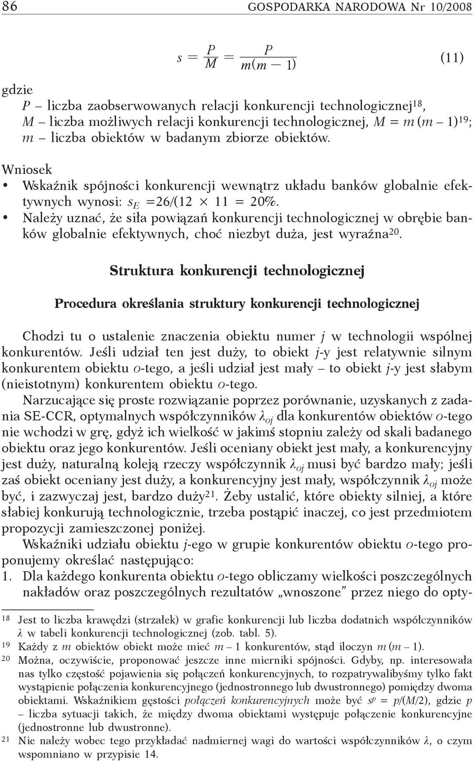 Należy uznać, że siła powiązań konkurencji technologicznej w obrębie banków globalnie efektywnych, choć niezbyt duża, jest wyraźna 20.