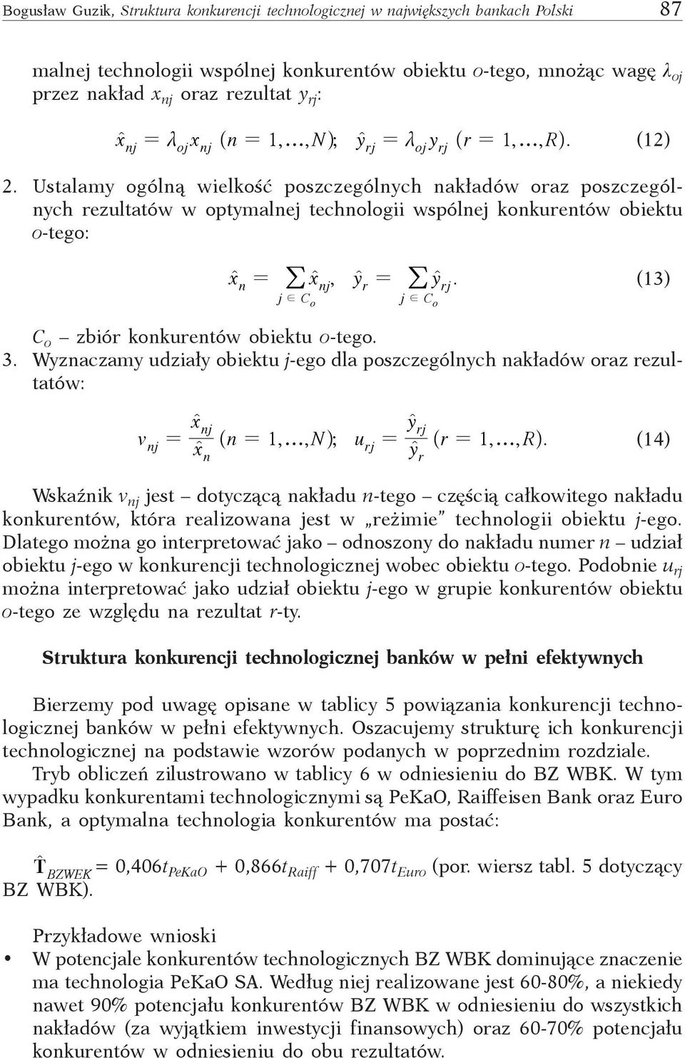 Ustalamy ogólną wielkość poszczególnych nakładów oraz poszczególnych rezultatów w optymalnej technologii wspólnej konkurentów obiektu o tego: xt = xt, yt = yt.
