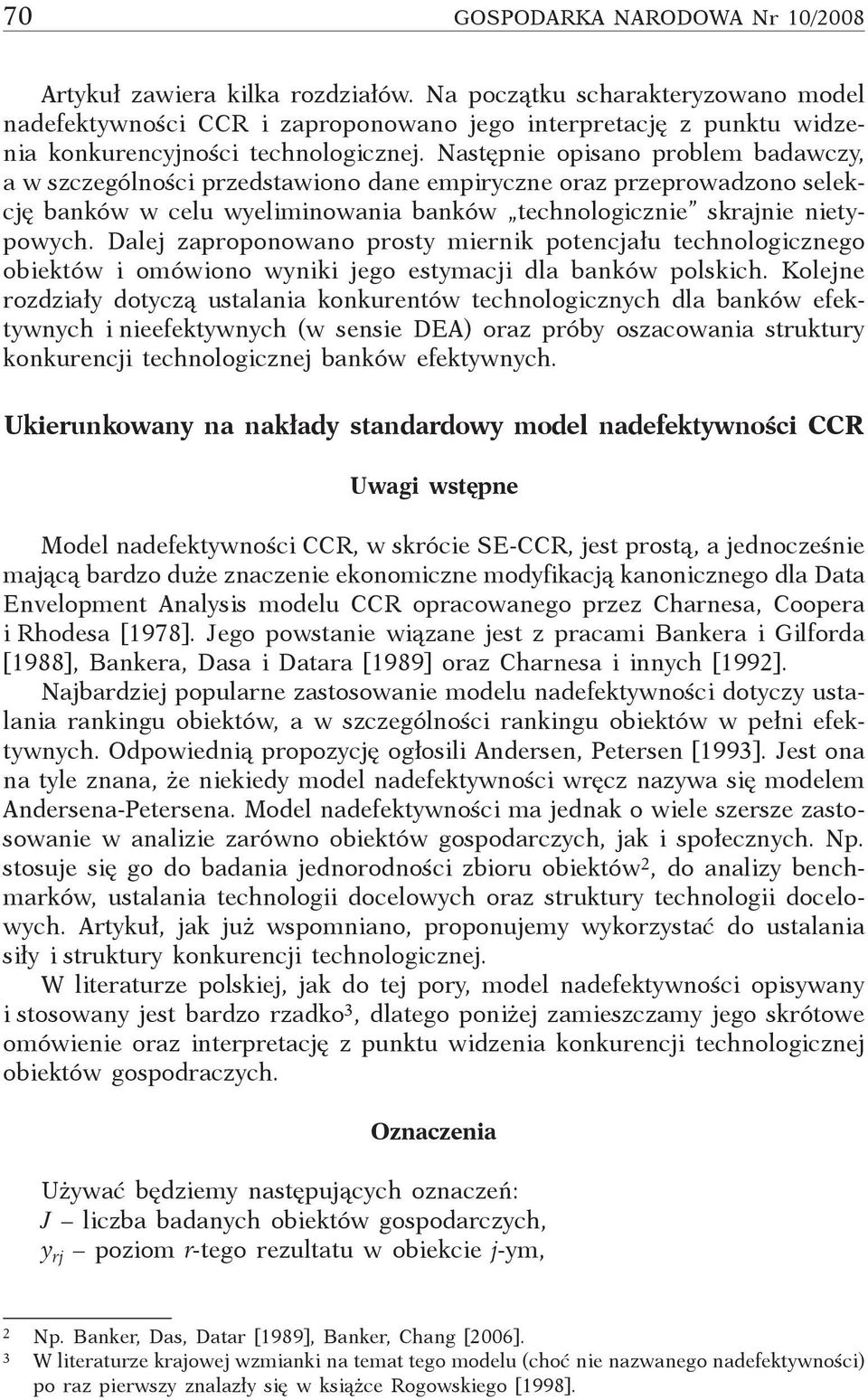 Następnie opisano problem badawczy, a w szczególności przedstawiono dane empiryczne oraz przeprowadzono selekcję banków w celu wyeliminowania banków technologicznie skrajnie nietypowych.