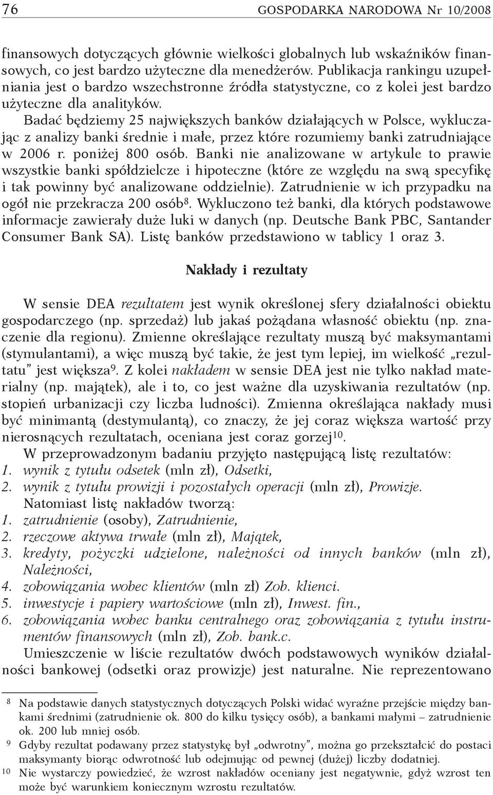Badać będziemy 25 największych banków działających w Polsce, wykluczając z analizy banki średnie i małe, przez które rozumiemy banki zatrudniające w 2006 r. poniżej 800 osób.