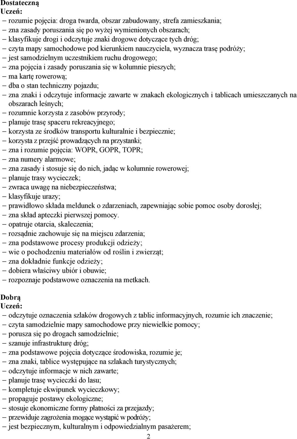 rowerową; dba o stan techniczny pojazdu; zna znaki i odczytuje informacje zawarte w znakach ekologicznych i tablicach umieszczanych na obszarach leśnych; rozumnie korzysta z zasobów przyrody; planuje