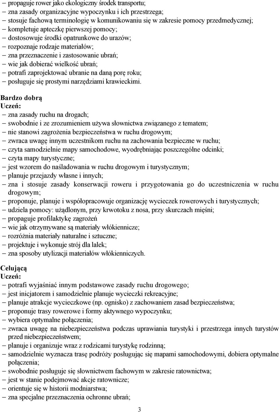 zaprojektować ubranie na daną porę roku; posługuje się prostymi narzędziami krawieckimi.