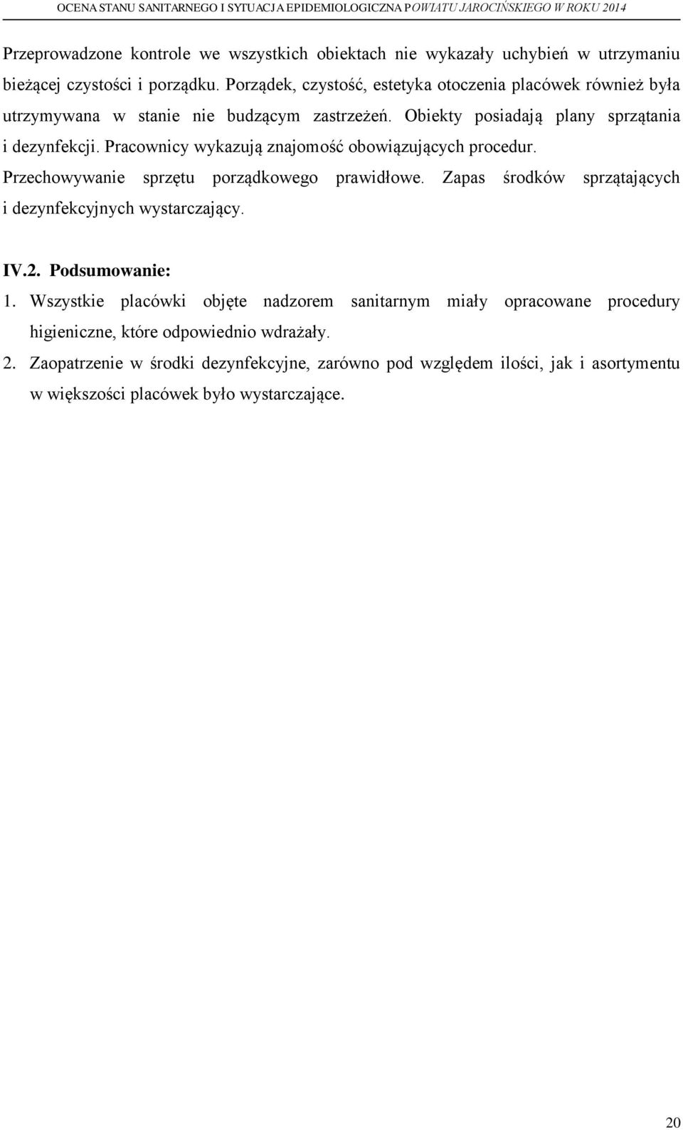 Pracownicy wykazują znajomość obowiązujących procedur. Przechowywanie sprzętu porządkowego prawidłowe. Zapas środków sprzątających i dezynfekcyjnych wystarczający. IV.2.