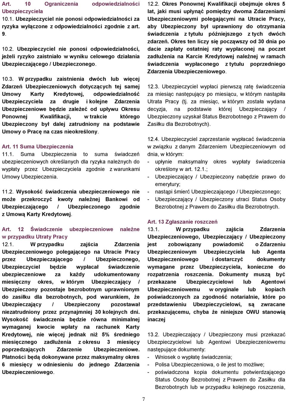 W przypadku zaistnienia dwóch lub więcej Zdarzeń Ubezpieczeniowych dotyczących tej samej Umowy Karty Kredytowej, odpowiedzialność Ubezpieczyciela za drugie i kolejne Zdarzenia Ubezpieczeniowe będzie