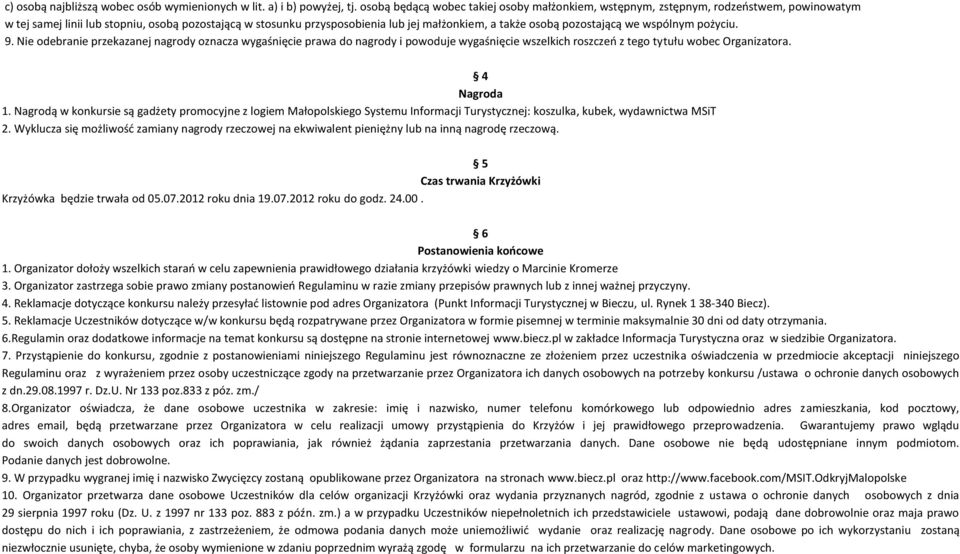 wygaśnięcie wszelkich roszczeń z tego tytułu wobec Organizatora 4 Nagroda 1 Nagrodą w konkursie są gadżety promocyjne z logiem Małopolskiego Systemu Informacji Turystycznej: koszulka, kubek,