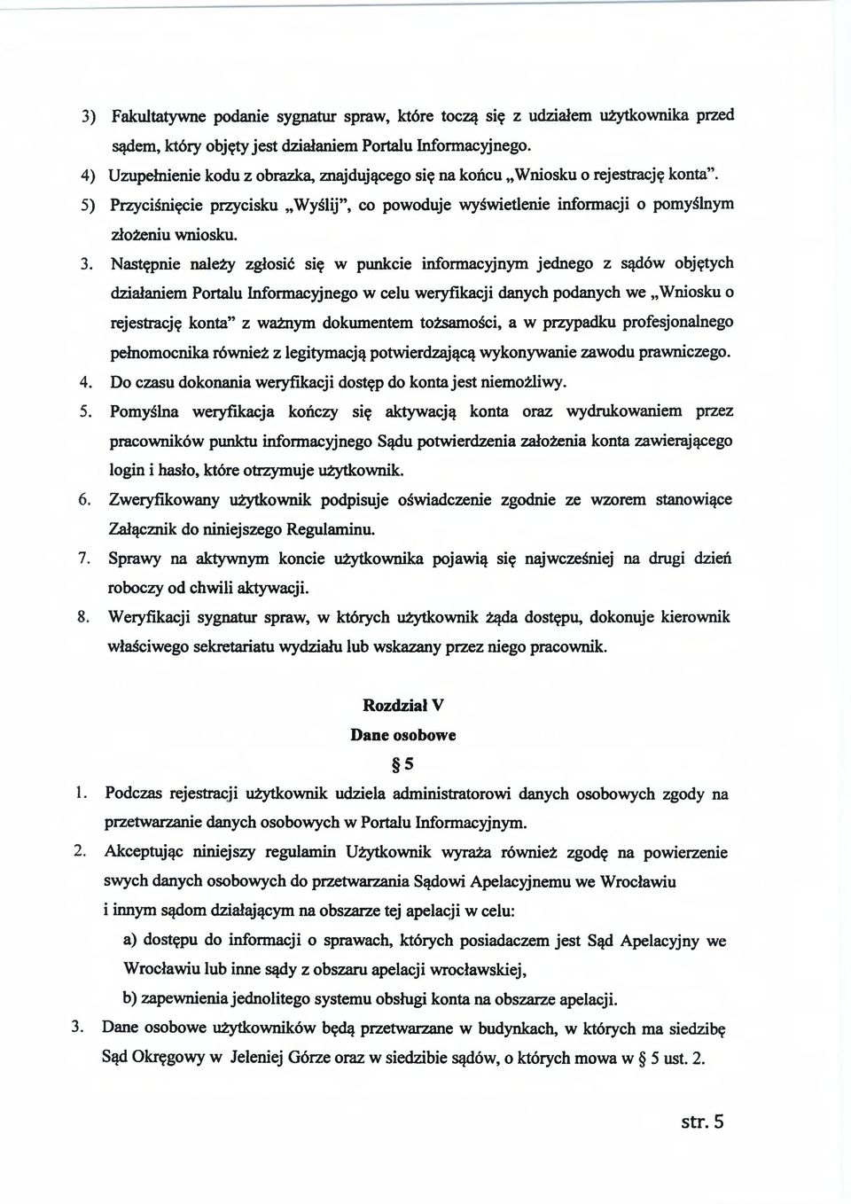 Następnie należy zgłosić się w punkcie informacyjnym jednego z sądów objętych działaniem Portalu Informacyjnego w celu weryfikacji danych podanych we Wniosku o rejestrację konta z ważnym dokumentem