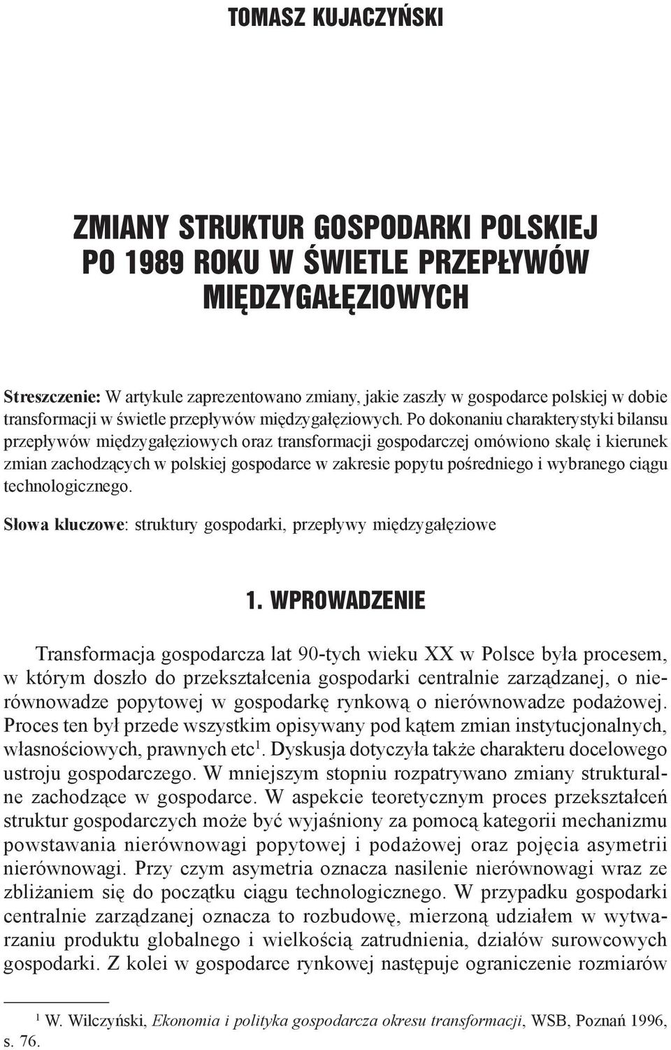 Po dokonaniu charakterystyki bilansu przepływów międzygałęziowych oraz transformacji gospodarczej omówiono skalę i kierunek zmian zachodzących w polskiej gospodarce w zakresie popytu pośredniego i