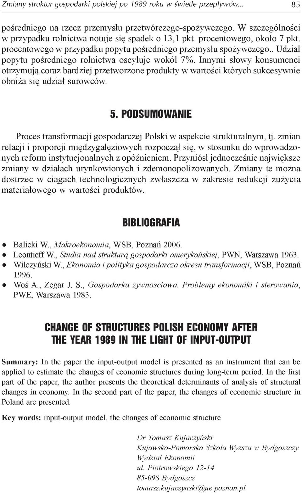 . Udział popytu pośredniego rolnictwa oscyluje wokół 7%. Innymi słowy konsumenci otrzymują coraz bardziej przetworzone produkty w wartości których sukcesywnie obniża się udział surowców. 5.