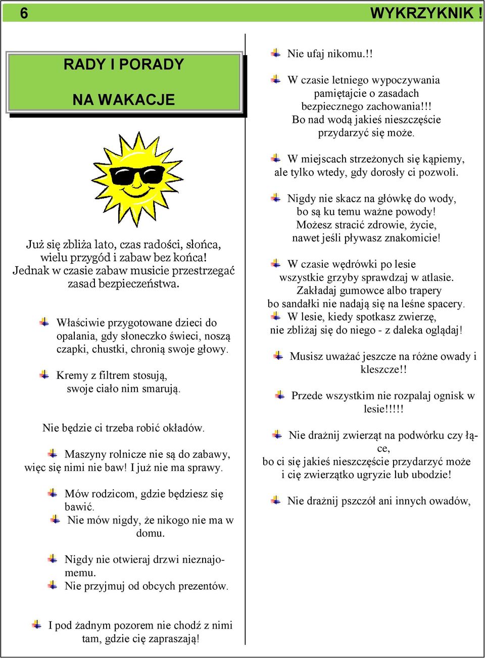 Jednak w czasie zabaw musicie przestrzegać zasad bezpieczeństwa. Właściwie przygotowane dzieci do opalania, gdy słoneczko świeci, noszą czapki, chustki, chronią swoje głowy.