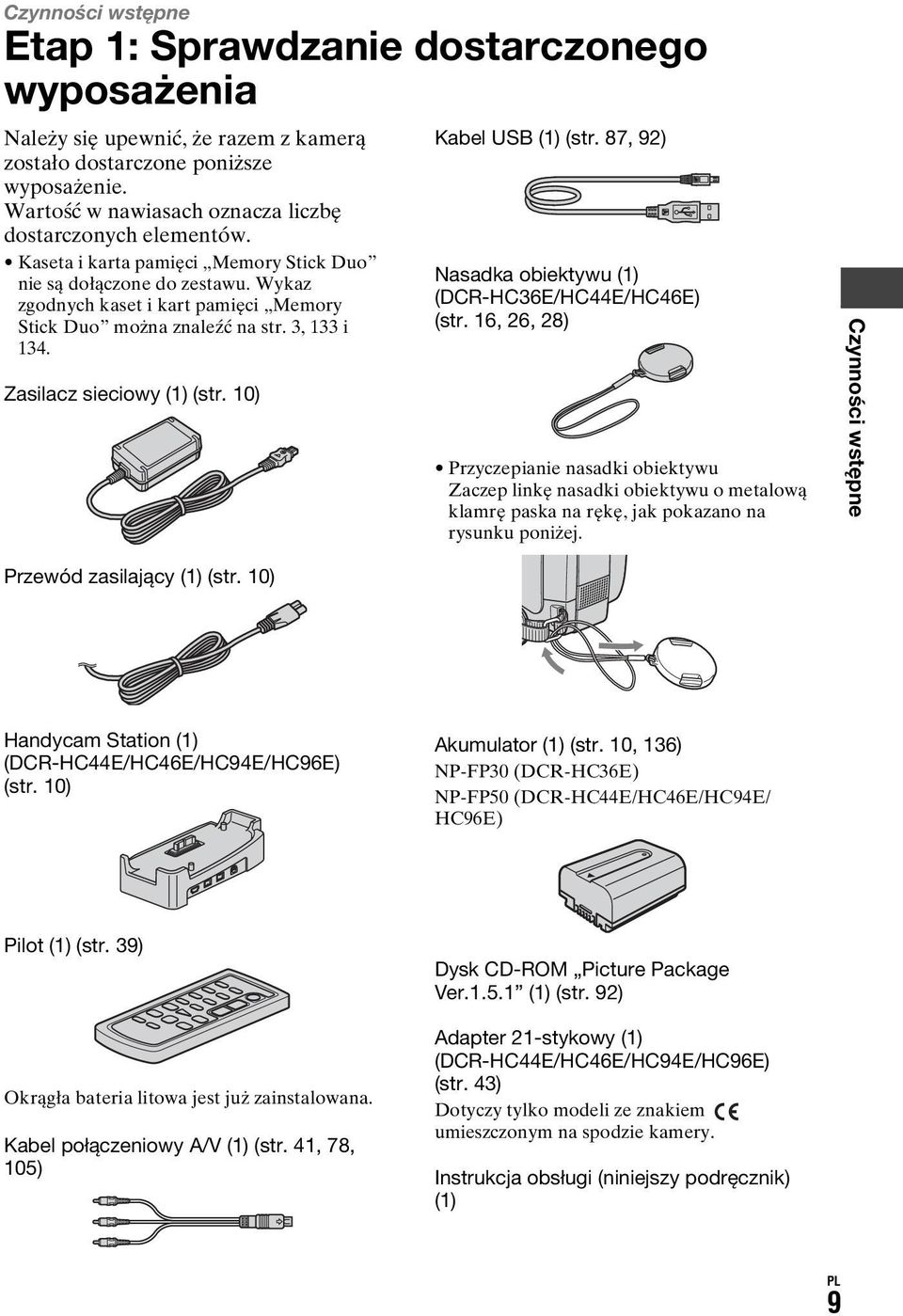 Wykaz zgodnych kaset i kart pamięci Memory Stick Duo można znaleźć na str. 3, 133 i 134. Zasilacz sieciowy (1) (str. 10) Kabel USB (1) (str. 87, 92) Nasadka obiektywu (1) (DCR-HC36E/HC44E/HC46E) (str.