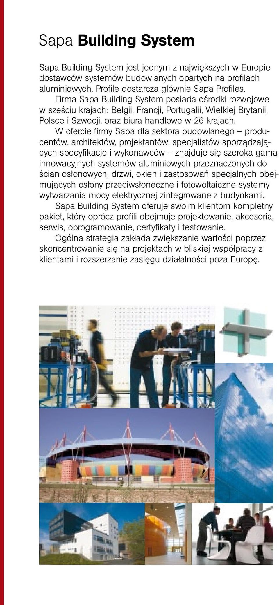 W ofercie firmy Sapa dla sektora budowlanego producentów, architektów, projektantów, specjalistów sporządzających specyfikacje i wykonawców znajduje się szeroka gama innowacyjnych systemów