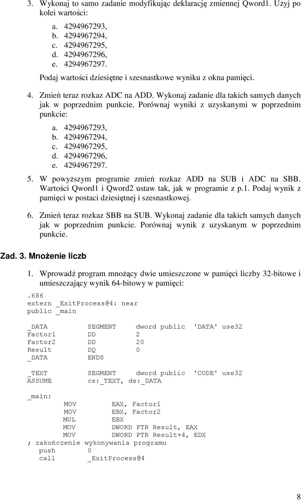 Porównaj wyniki z uzyskanymi w poprzednim punkcie: a. 4294967293, b. 4294967294, c. 4294967295, d. 4294967296, e. 4294967297. 5. W powyŝszym programie zmień rozkaz ADD na SUB i ADC na SBB.