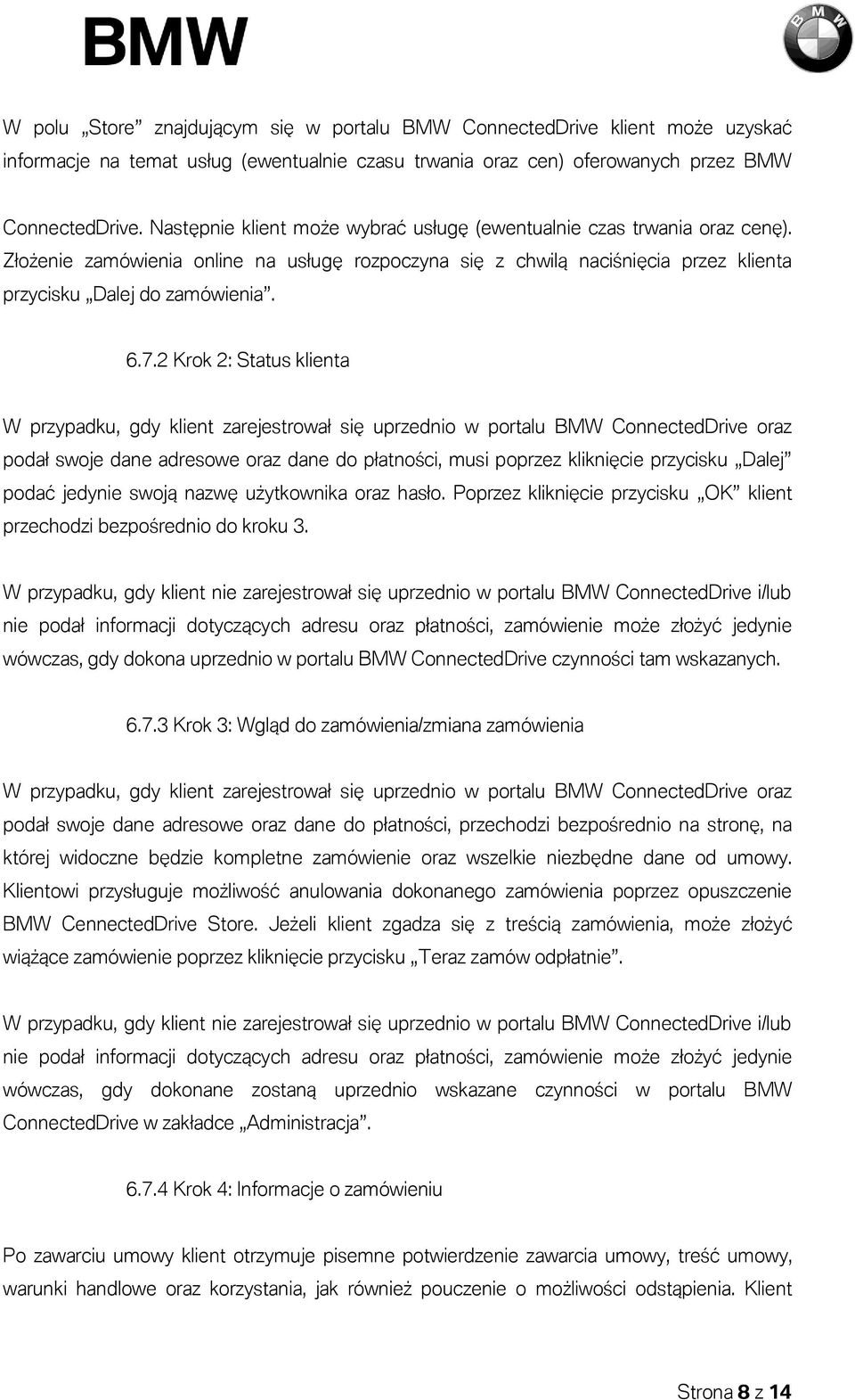 2 Krok 2: Status klienta W przypadku, gdy klient zarejestrował się uprzednio w portalu BMW ConnectedDrive oraz podał swoje dane adresowe oraz dane do płatności, musi poprzez kliknięcie przycisku