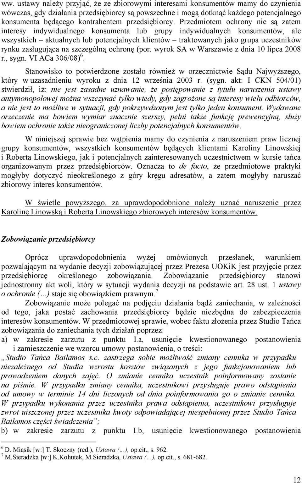 Przedmiotem ochrony nie są zatem interesy indywidualnego konsumenta lub grupy indywidualnych konsumentów, ale wszystkich aktualnych lub potencjalnych klientów traktowanych jako grupa uczestników