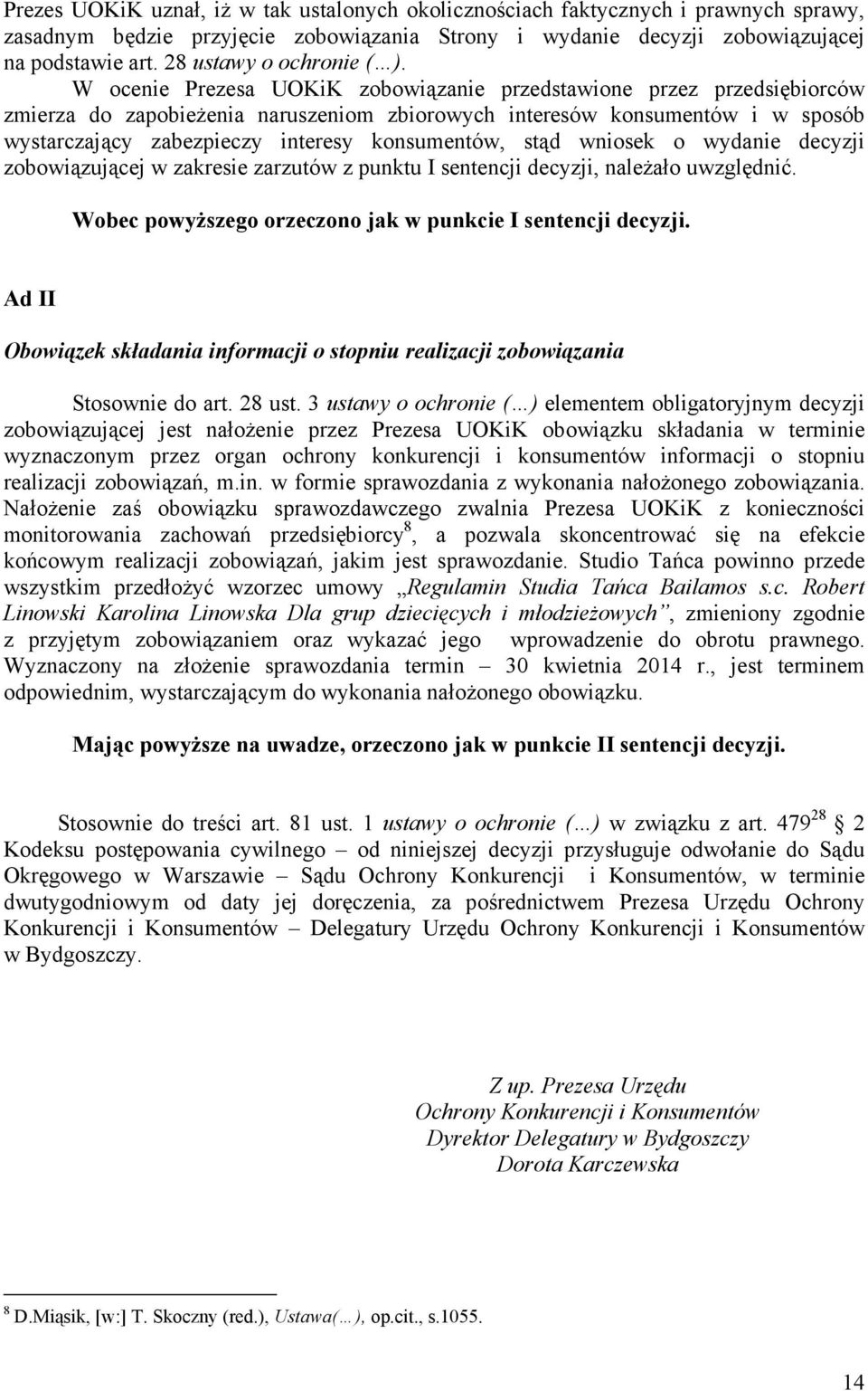 W ocenie Prezesa UOKiK zobowiązanie przedstawione przez przedsiębiorców zmierza do zapobieŝenia naruszeniom zbiorowych interesów konsumentów i w sposób wystarczający zabezpieczy interesy konsumentów,