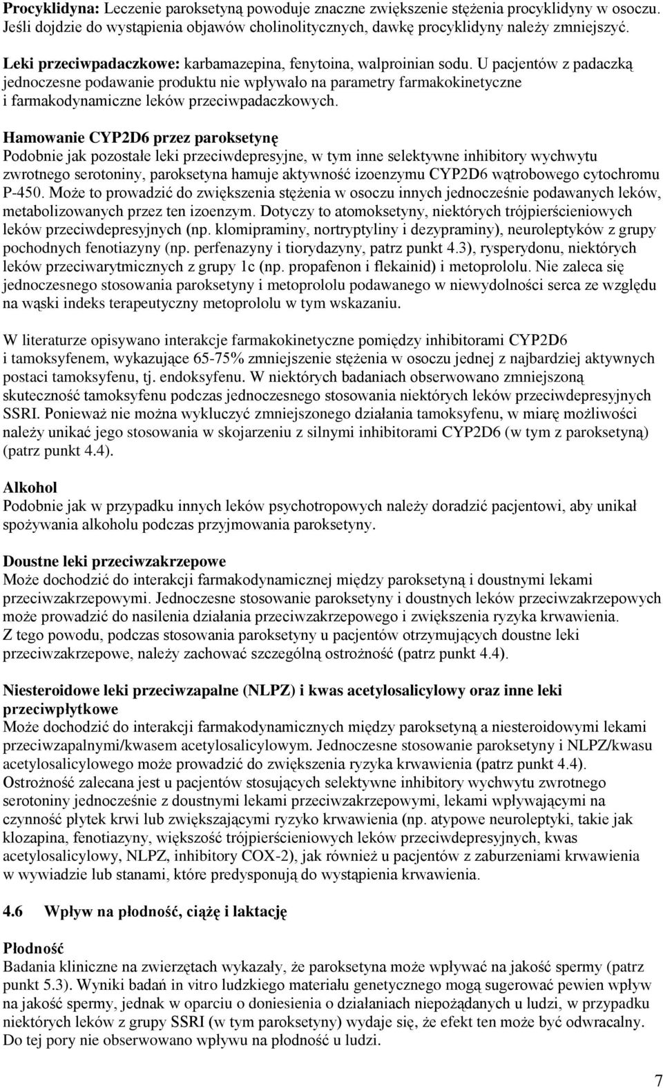 U pacjentów z padaczką jednoczesne podawanie produktu nie wpływało na parametry farmakokinetyczne i farmakodynamiczne leków przeciwpadaczkowych.
