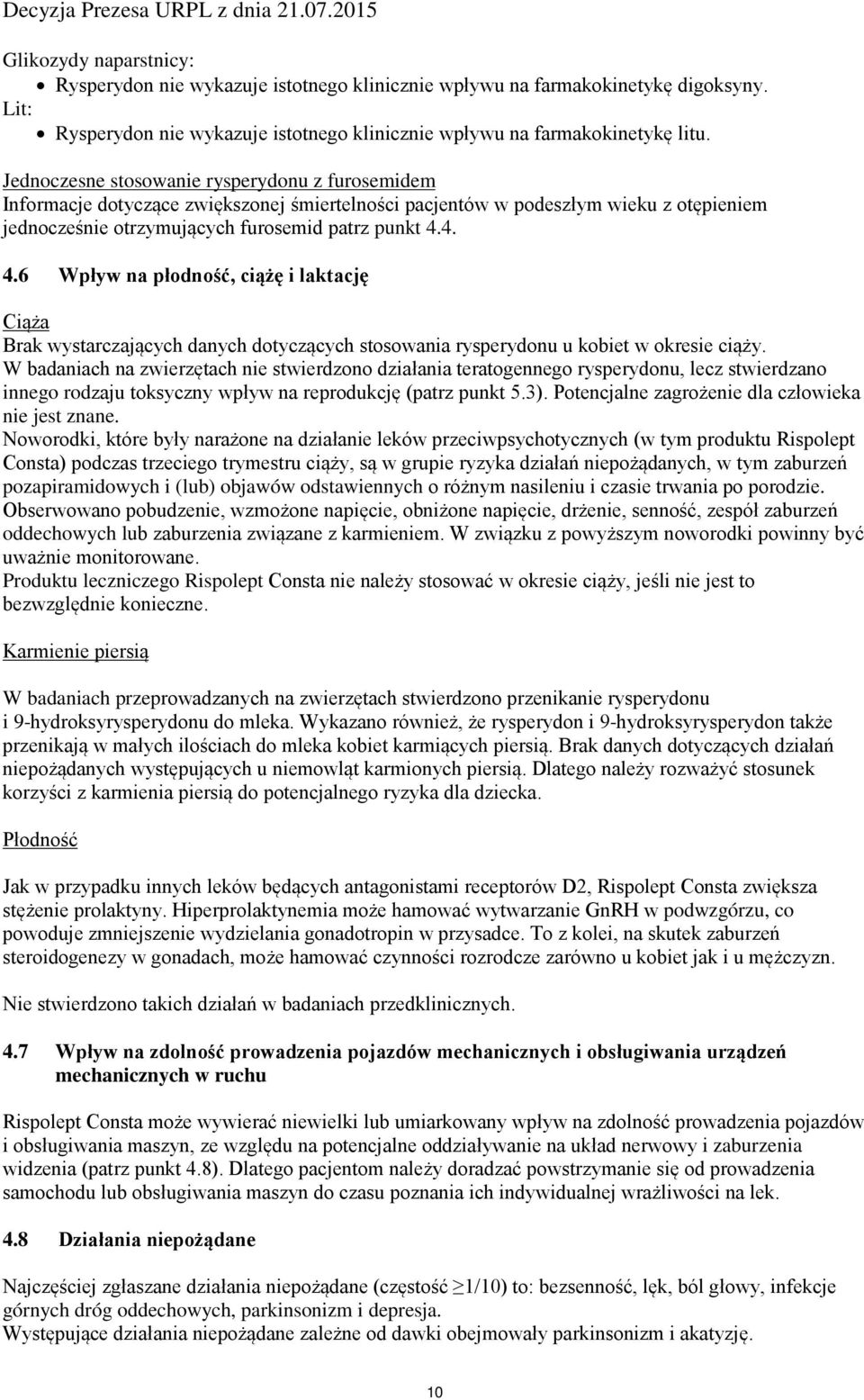 4. 4.6 Wpływ na płodność, ciążę i laktację Ciąża Brak wystarczających danych dotyczących stosowania rysperydonu u kobiet w okresie ciąży.