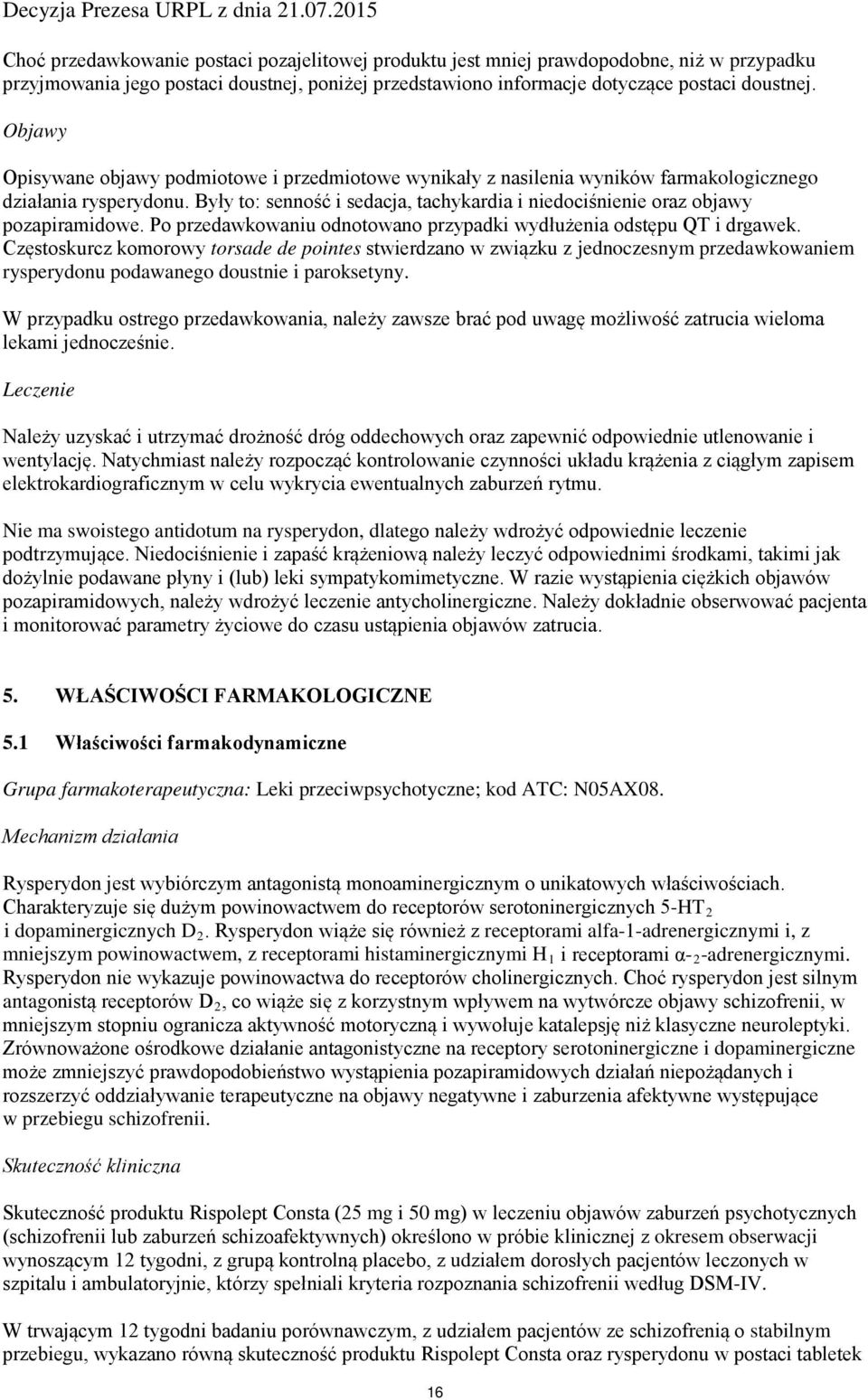 Były to: senność i sedacja, tachykardia i niedociśnienie oraz objawy pozapiramidowe. Po przedawkowaniu odnotowano przypadki wydłużenia odstępu QT i drgawek.