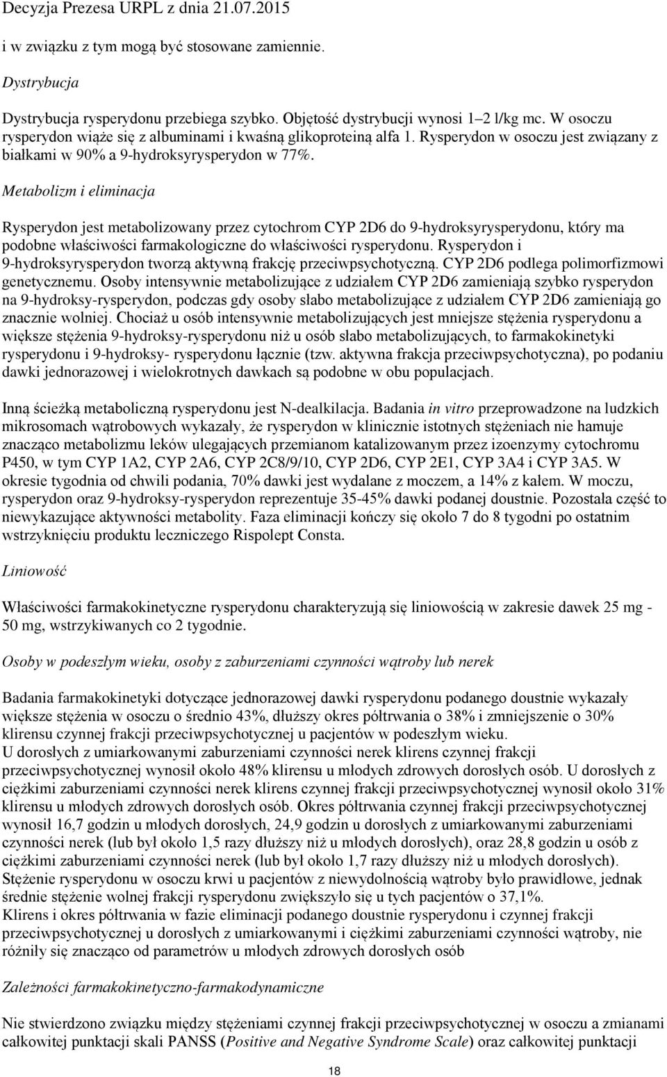 Metabolizm i eliminacja Rysperydon jest metabolizowany przez cytochrom CYP 2D6 do 9-hydroksyrysperydonu, który ma podobne właściwości farmakologiczne do właściwości rysperydonu.