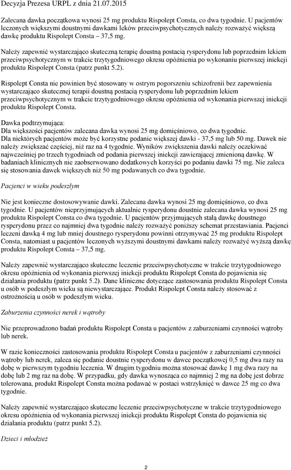 Należy zapewnić wystarczająco skuteczną terapię doustną postacią rysperydonu lub poprzednim lekiem przeciwpsychotycznym w trakcie trzytygodniowego okresu opóźnienia po wykonaniu pierwszej iniekcji