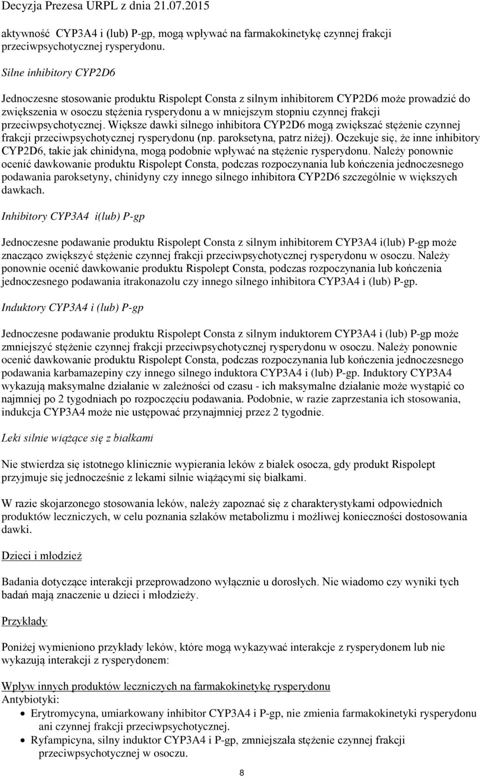przeciwpsychotycznej. Większe dawki silnego inhibitora CYP2D6 mogą zwiększać stężenie czynnej frakcji przeciwpsychotycznej rysperydonu (np. paroksetyna, patrz niżej).