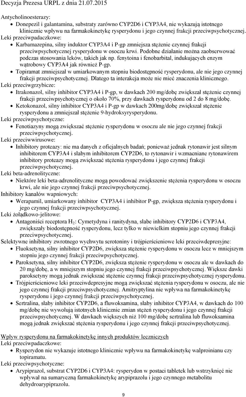 Podobne działanie można zaobserwować podczas stosowania leków, takich jak np. fenytoina i fenobarbital, indukujących enzym wątrobowy CYP3A4 jak również P-gp.