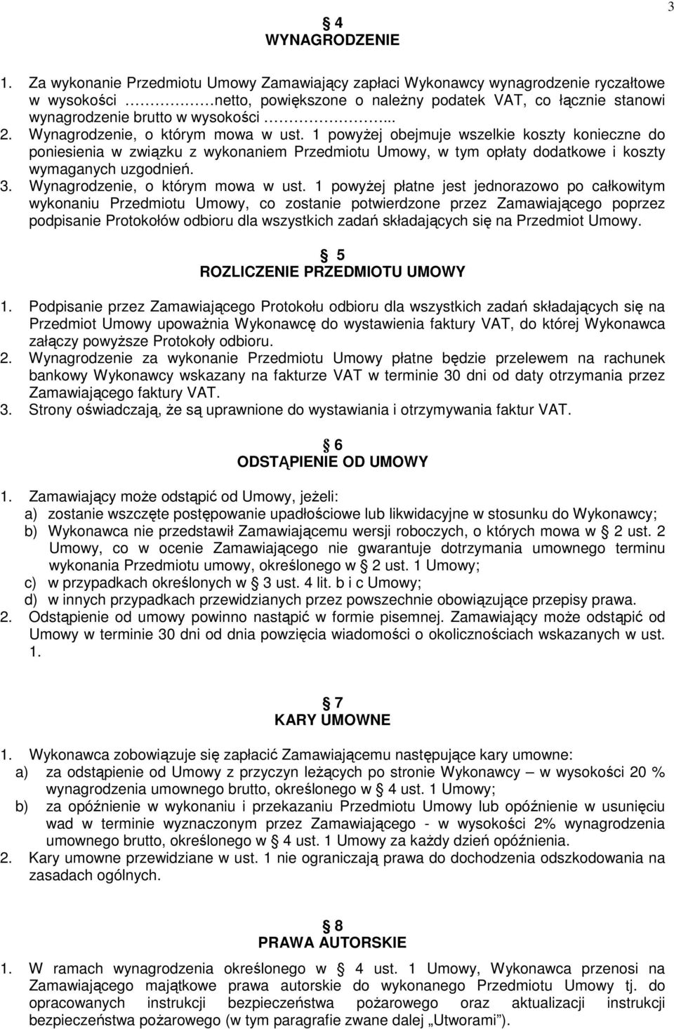 Wynagrodzenie, o którym mowa w ust. 1 powyżej obejmuje wszelkie koszty konieczne do poniesienia w związku z wykonaniem Przedmiotu Umowy, w tym opłaty dodatkowe i koszty wymaganych uzgodnień. 3.