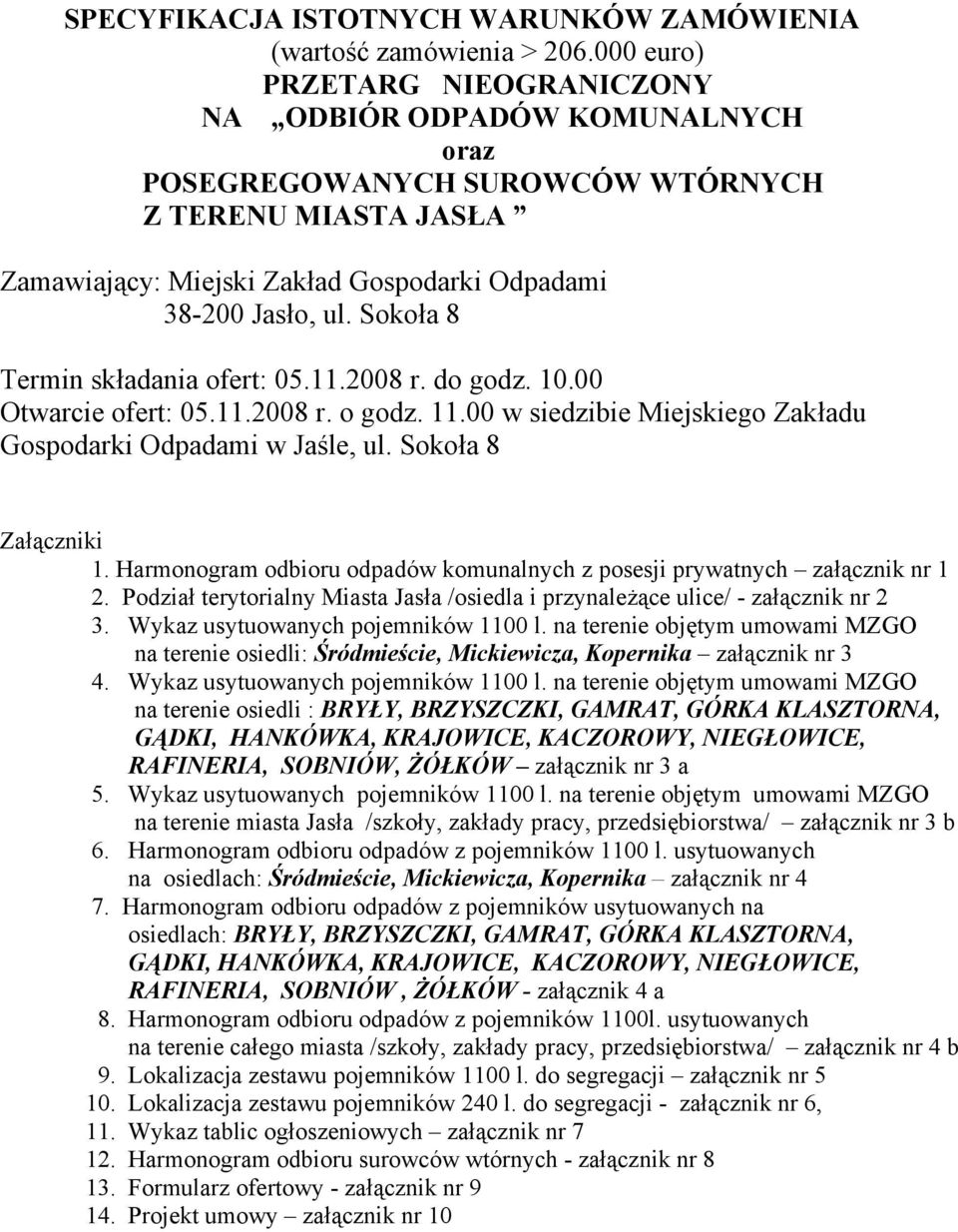 Sokoła 8 Termin składania ofert: 05.11.2008 r. do godz. 10.00 Otwarcie ofert: 05.11.2008 r. o godz. 11.00 w siedzibie Miejskiego Zakładu Gospodarki Odpadami w Jaśle, ul. Sokoła 8 Załączniki 1.