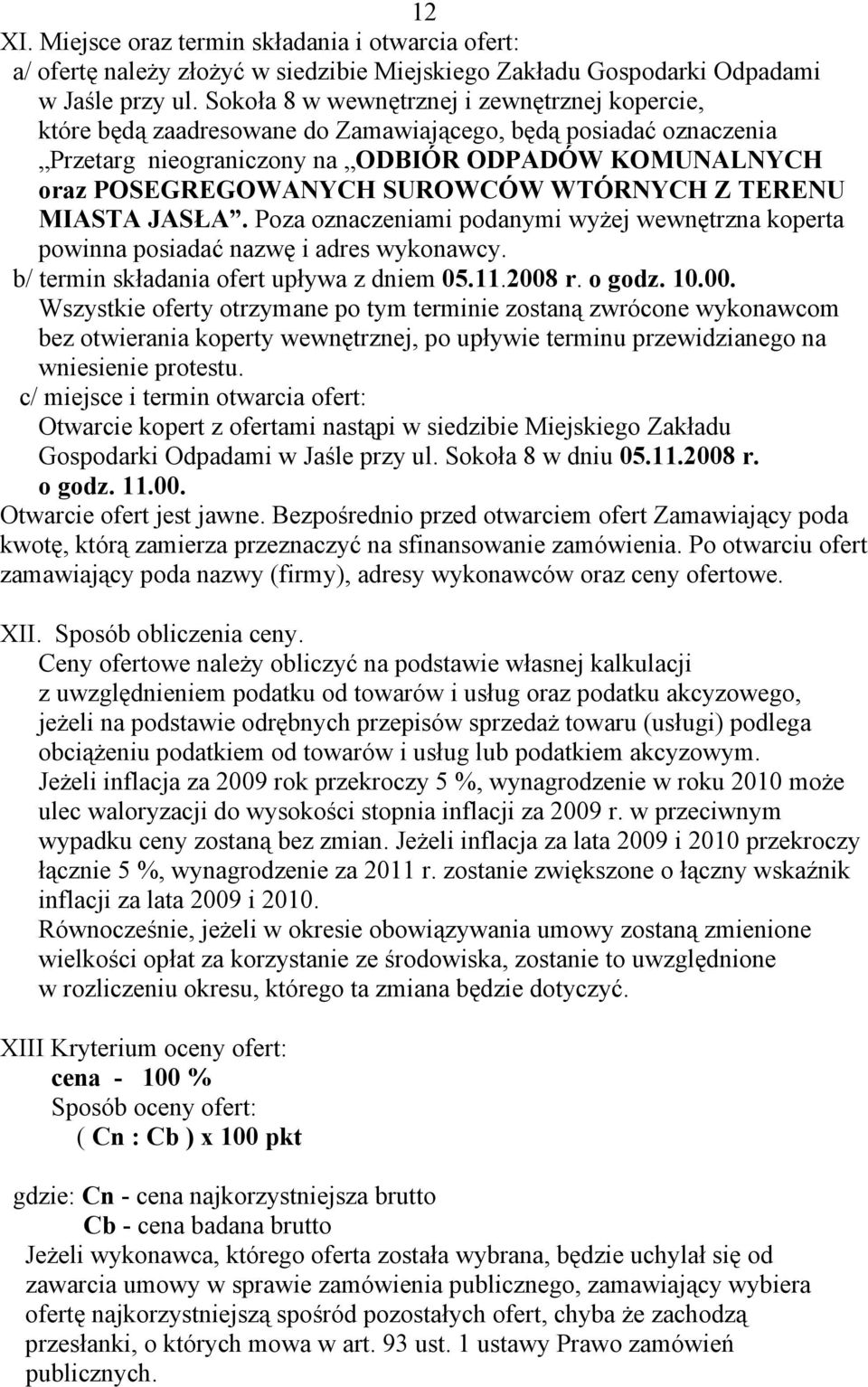 WTÓRNYCH Z TERENU MIASTA JASŁA. Poza oznaczeniami podanymi wyżej wewnętrzna koperta powinna posiadać nazwę i adres wykonawcy. b/ termin składania ofert upływa z dniem 05.11.2008