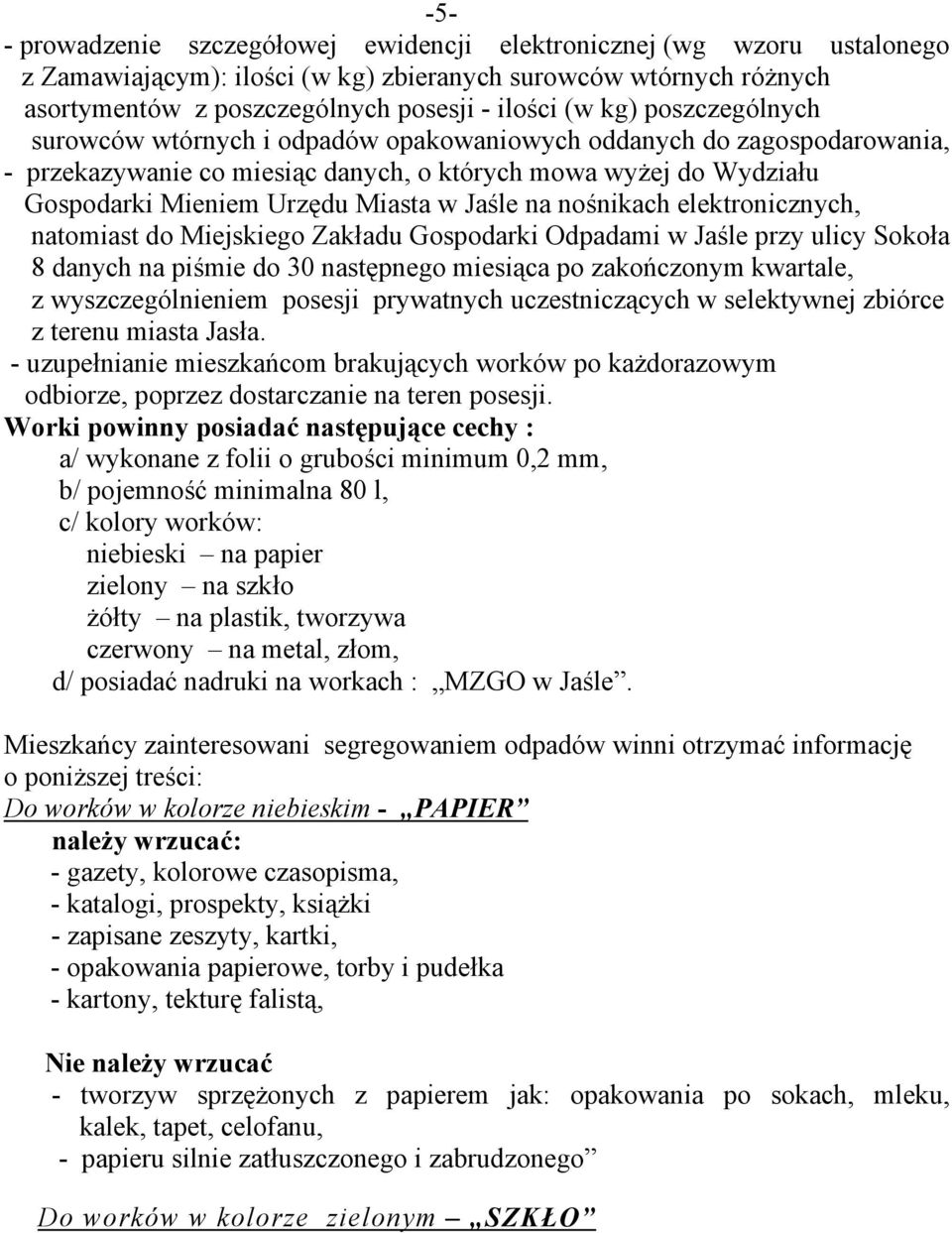 nośnikach elektronicznych, natomiast do Miejskiego Zakładu Gospodarki Odpadami w Jaśle przy ulicy Sokoła 8 danych na piśmie do 30 następnego miesiąca po zakończonym kwartale, z wyszczególnieniem