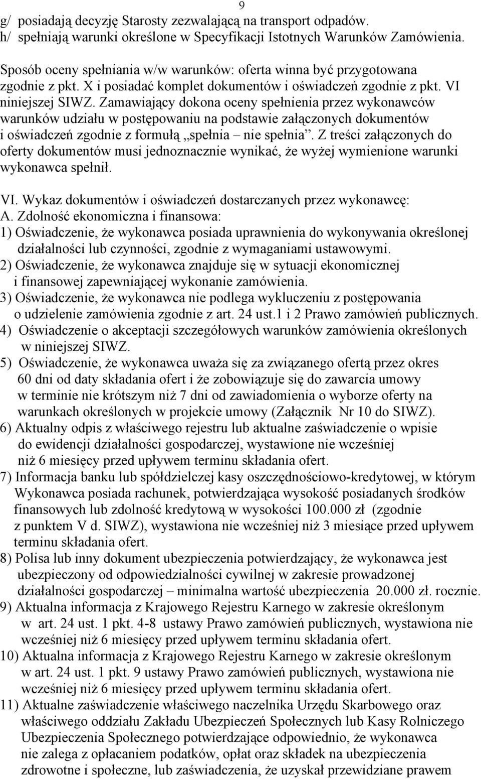 Zamawiający dokona oceny spełnienia przez wykonawców warunków udziału w postępowaniu na podstawie załączonych dokumentów i oświadczeń zgodnie z formułą spełnia nie spełnia.