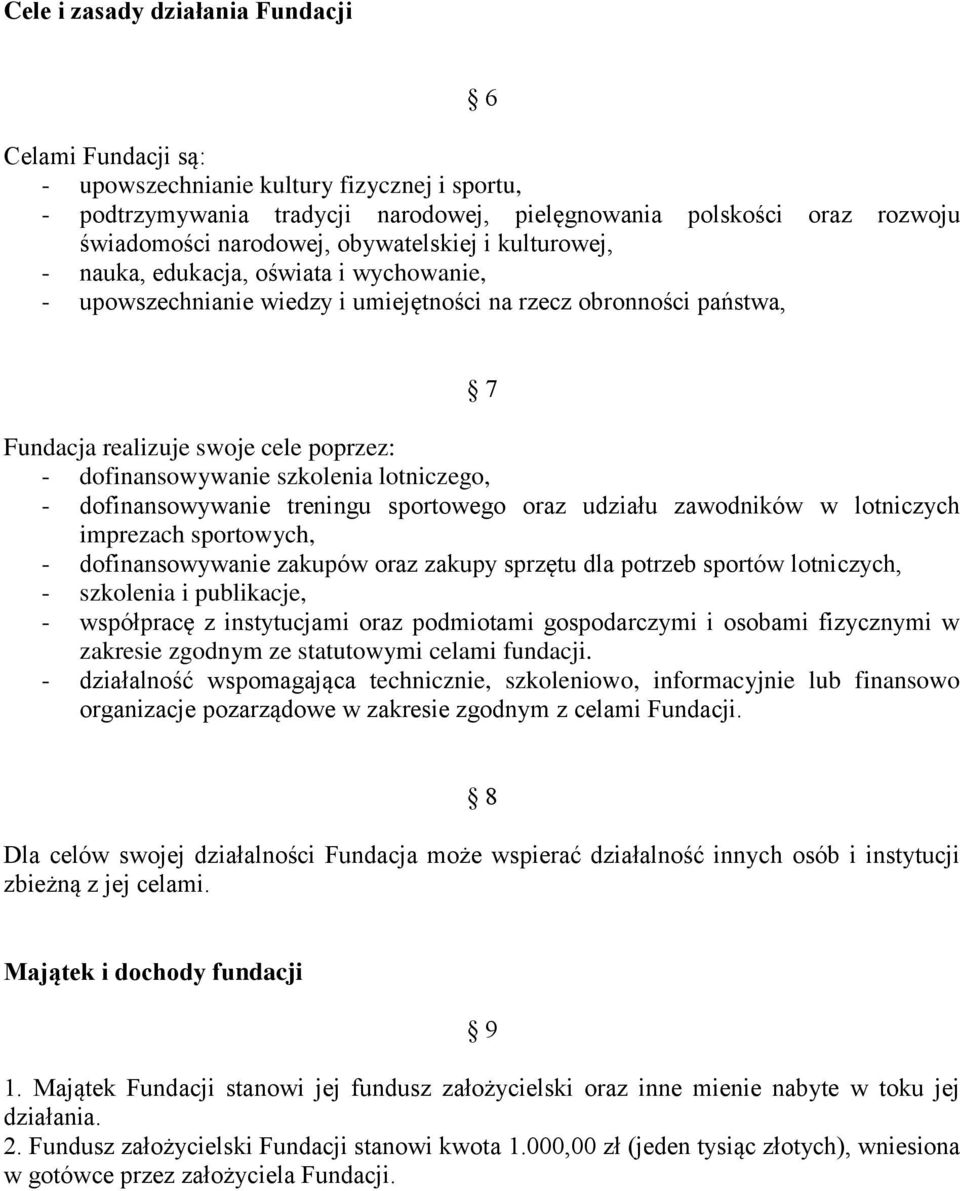 szkolenia lotniczego, - dofinansowywanie treningu sportowego oraz udziału zawodników w lotniczych imprezach sportowych, - dofinansowywanie zakupów oraz zakupy sprzętu dla potrzeb sportów lotniczych,