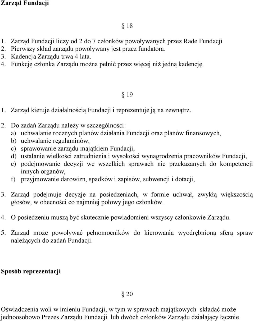 Do zadań Zarządu należy w szczególności: a) uchwalanie rocznych planów działania Fundacji oraz planów finansowych, b) uchwalanie regulaminów, c) sprawowanie zarządu majątkiem Fundacji, d) ustalanie