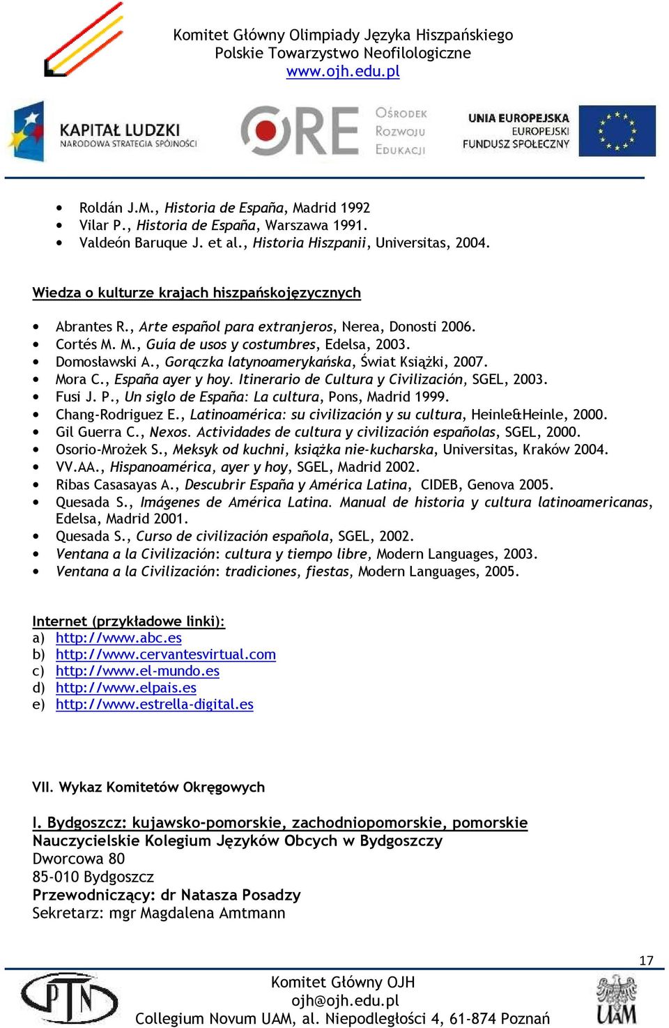 , Gorączka latynoamerykańska, Świat KsiąŜki, 2007. Mora C., España ayer y hoy. Itinerario de Cultura y Civilización, SGEL, 2003. Fusi J. P., Un siglo de España: La cultura, Pons, Madrid 1999.