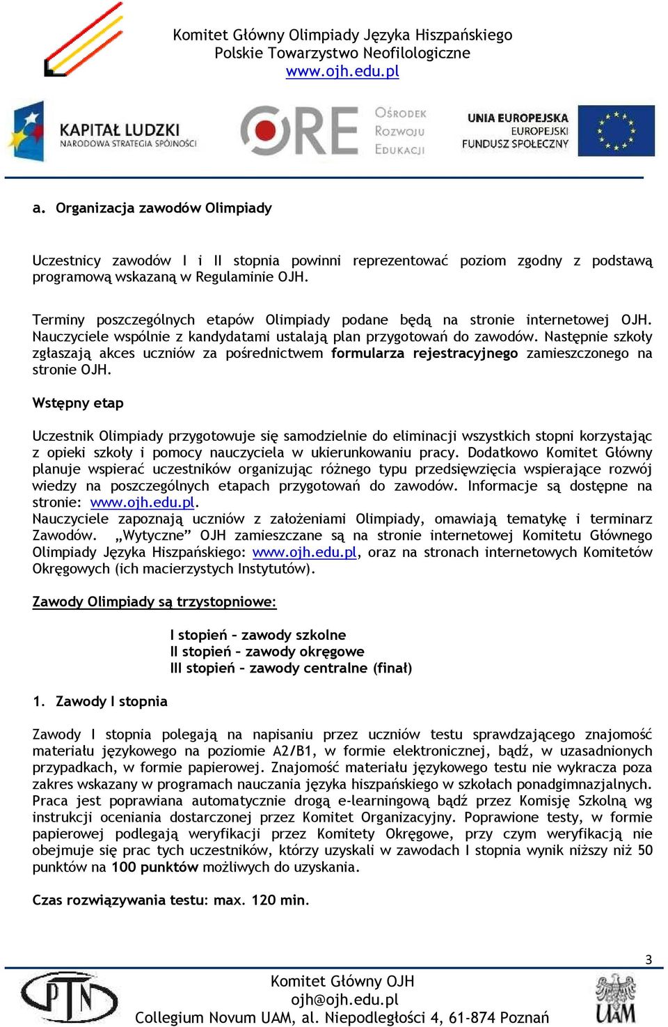 Następnie szkoły zgłaszają akces uczniów za pośrednictwem formularza rejestracyjnego zamieszczonego na stronie OJH.