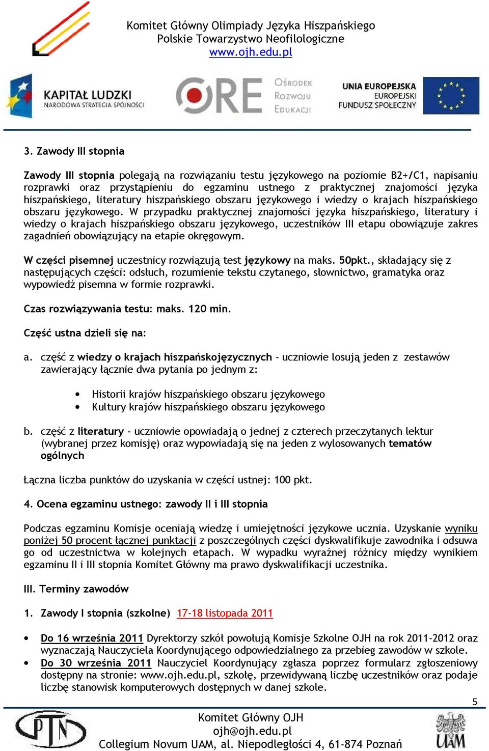 W przypadku praktycznej znajomości języka hiszpańskiego, literatury i wiedzy o krajach hiszpańskiego obszaru językowego, uczestników III etapu obowiązuje zakres zagadnień obowiązujący na etapie