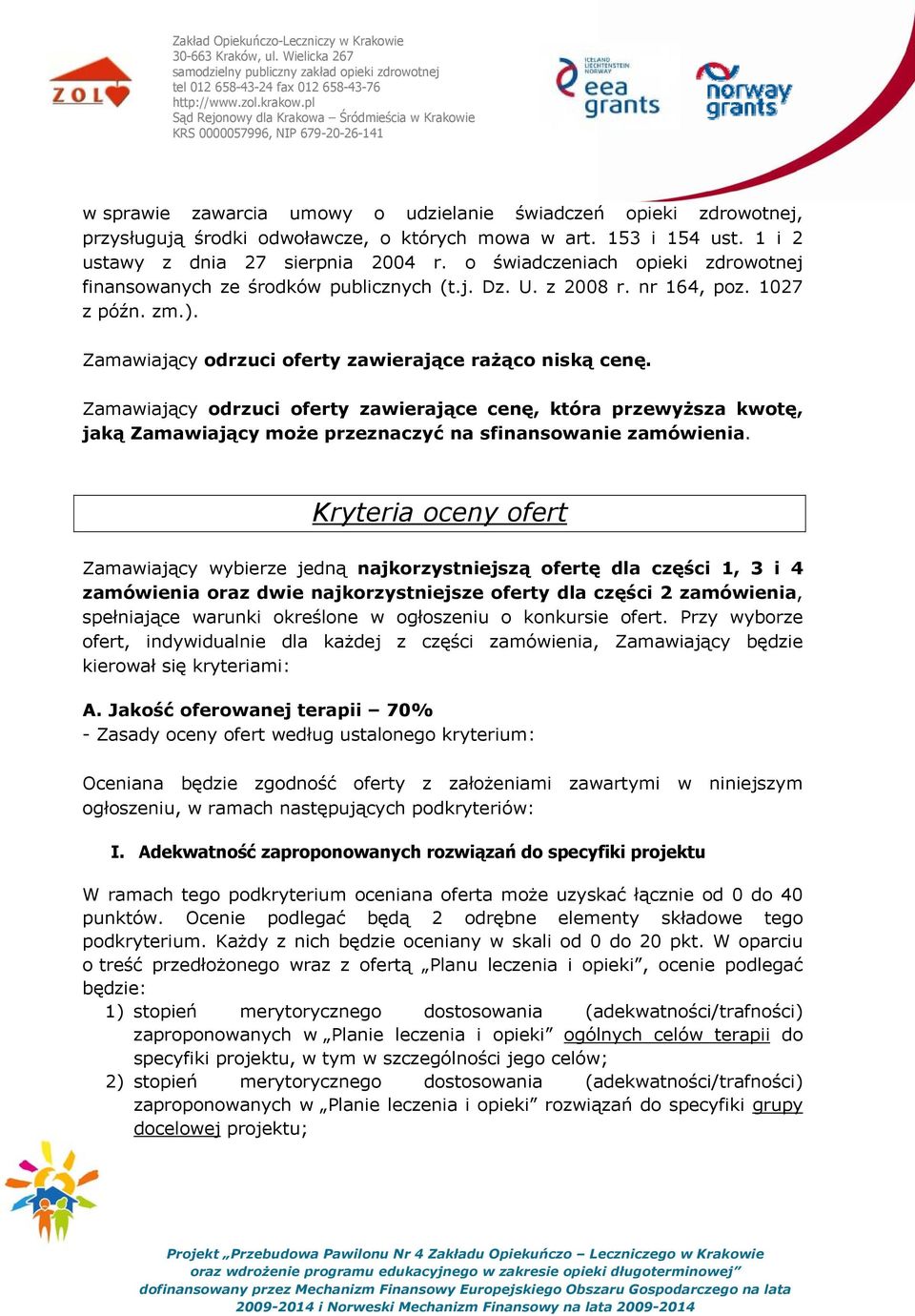 Zamawiający odrzuci oferty zawierające cenę, która przewyższa kwotę, jaką Zamawiający może przeznaczyć na sfinansowanie zamówienia.
