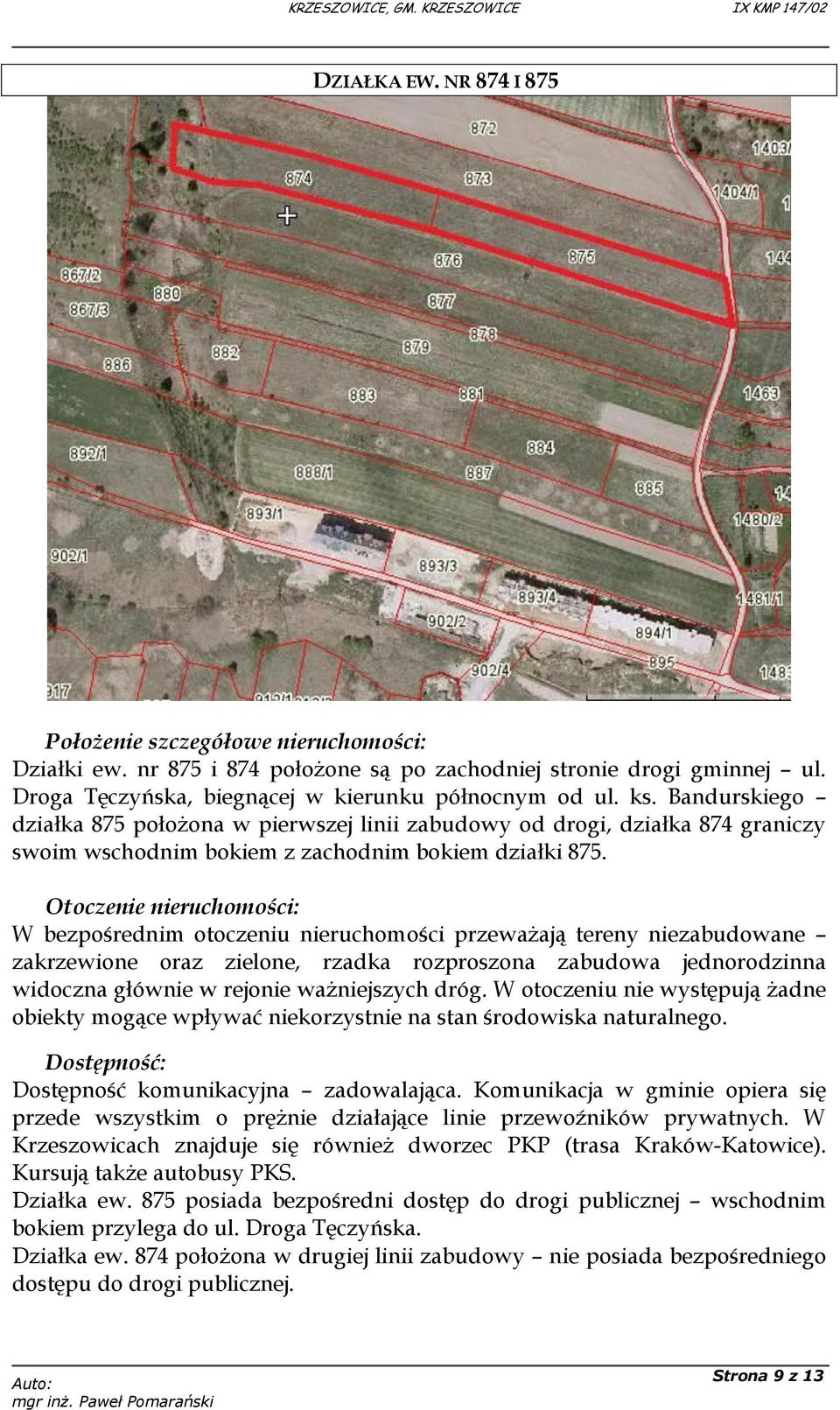 Otoczenie nieruchomości: W bezpośrednim otoczeniu nieruchomości przeważają tereny niezabudowane zakrzewione oraz zielone, rzadka rozproszona zabudowa jednorodzinna widoczna głównie w rejonie