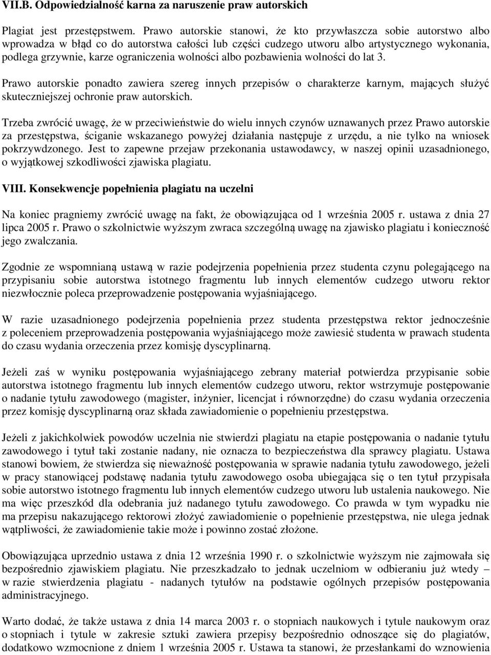wolności albo pozbawienia wolności do lat 3. Prawo autorskie ponadto zawiera szereg innych przepisów o charakterze karnym, mających służyć skuteczniejszej ochronie praw autorskich.