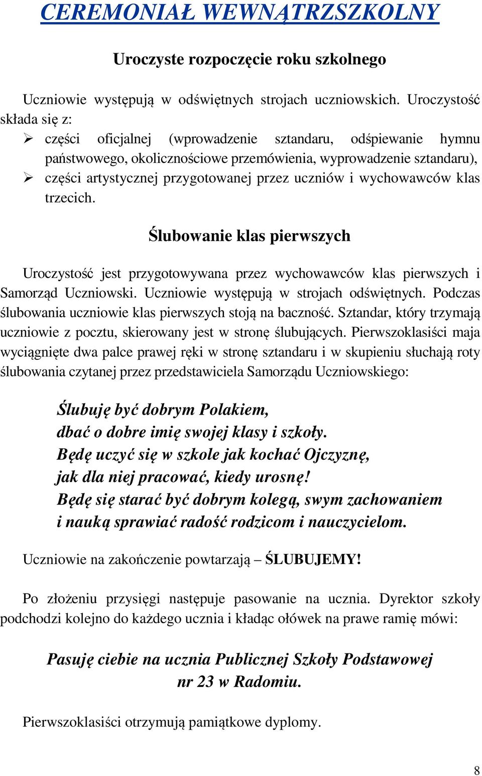 uczniów i wychowawców klas trzecich. Ślubowanie klas pierwszych Uroczystość jest przygotowywana przez wychowawców klas pierwszych i Samorząd Uczniowski. Uczniowie występują w strojach odświętnych.