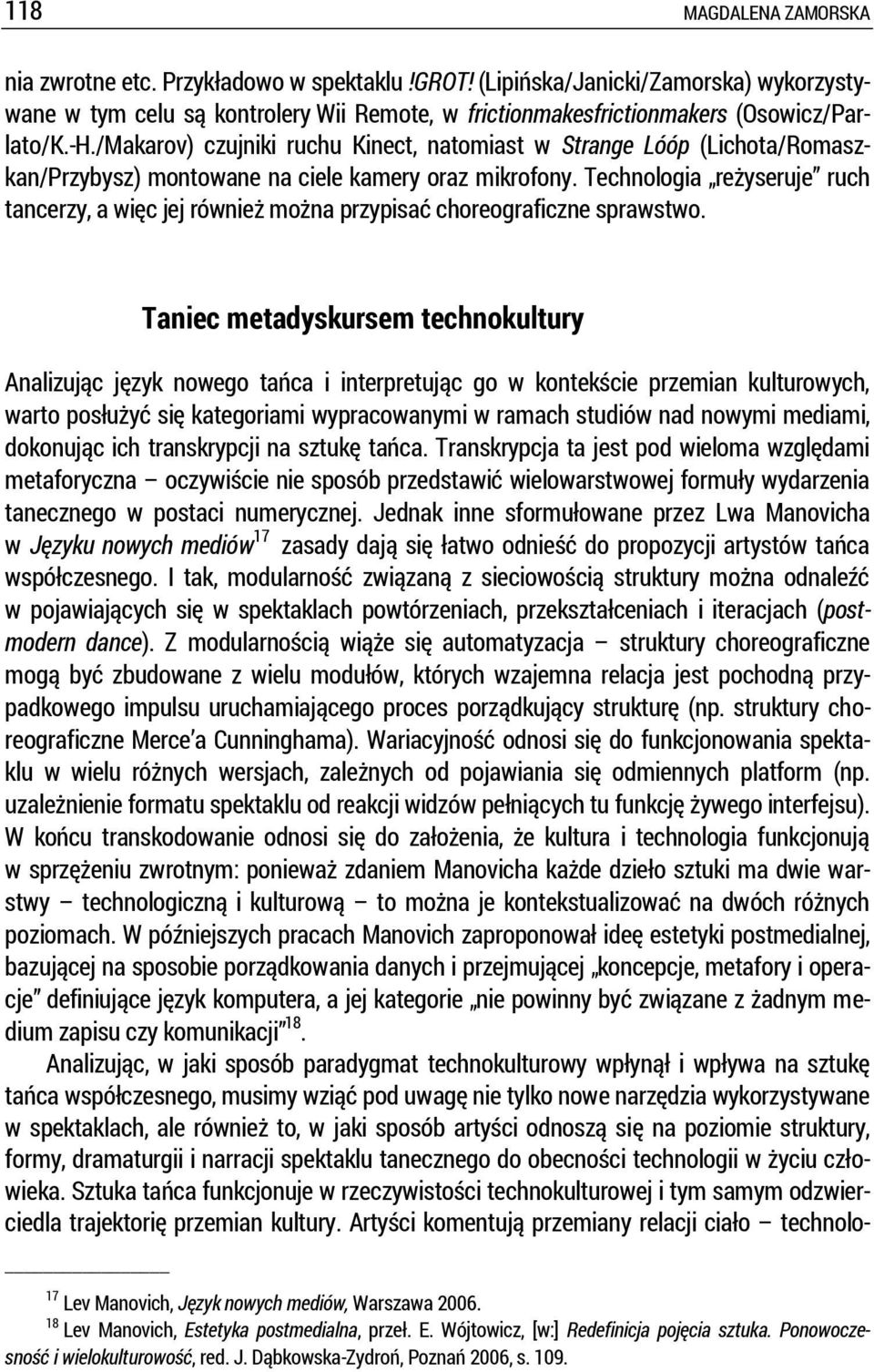 Technologia reżyseruje ruch tancerzy, a więc jej również można przypisać choreograficzne sprawstwo.