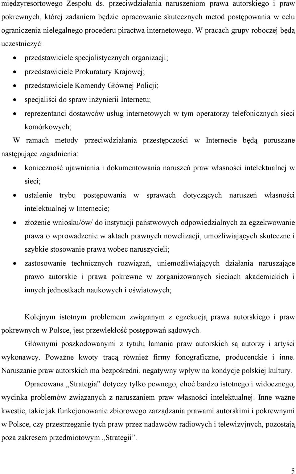 W pracach grupy roboczej będą uczestniczyć: przedstawiciele specjalistycznych organizacji; przedstawiciele Prokuratury Krajowej; przedstawiciele Komendy Głównej Policji; specjaliści do spraw