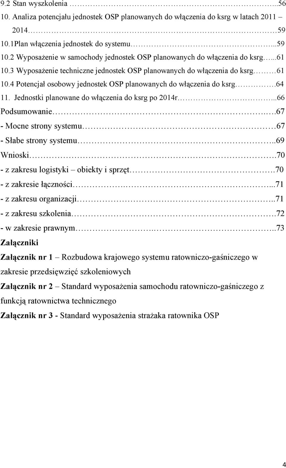 Jednostki planowane do włączenia do ksrg po 2014r...66 Podsumowanie..67 - Mocne strony systemu 67 - Słabe strony systemu..69 Wnioski.70 - z zakresu logistyki obiekty i sprzęt.
