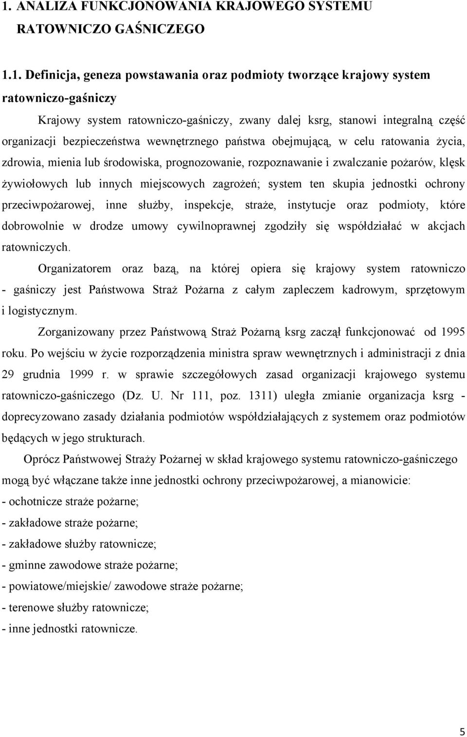 zwalczanie pożarów, klęsk żywiołowych lub innych miejscowych zagrożeń; system ten skupia jednostki ochrony przeciwpożarowej, inne służby, inspekcje, straże, instytucje oraz podmioty, które