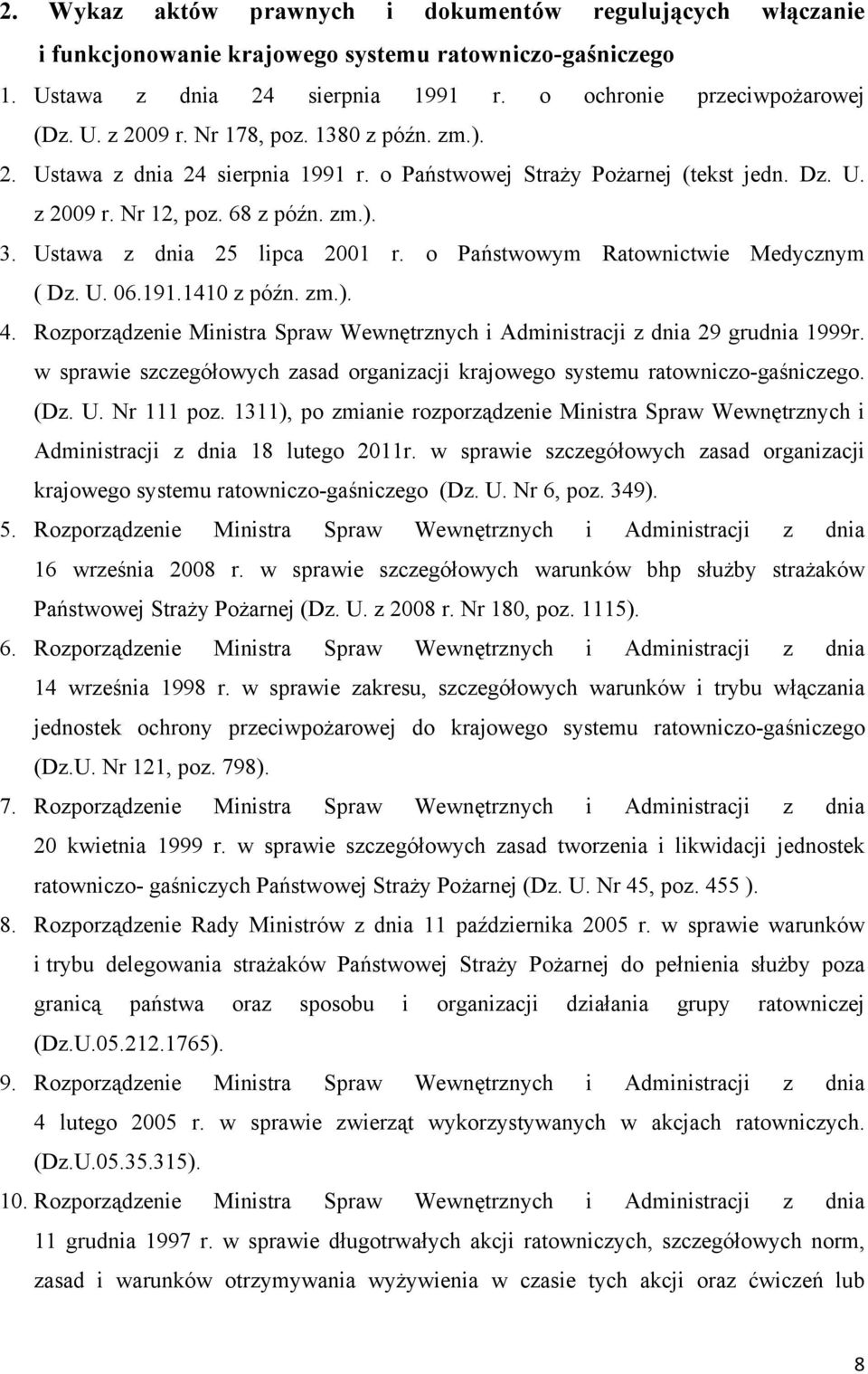 o Państwowym Ratownictwie Medycznym ( Dz. U. 06.191.1410 z późn. zm.). 4. Rozporządzenie Ministra Spraw Wewnętrznych i Administracji z dnia 29 grudnia 1999r.