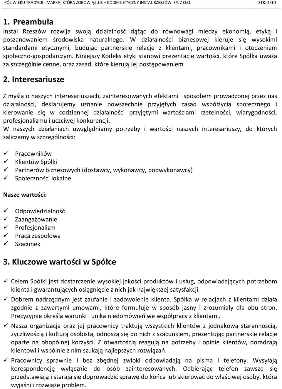 W działalności biznesowej kieruje się wysokimi standardami etycznymi, budując partnerskie relacje z klientami, pracownikami i otoczeniem społeczno-gospodarczym.