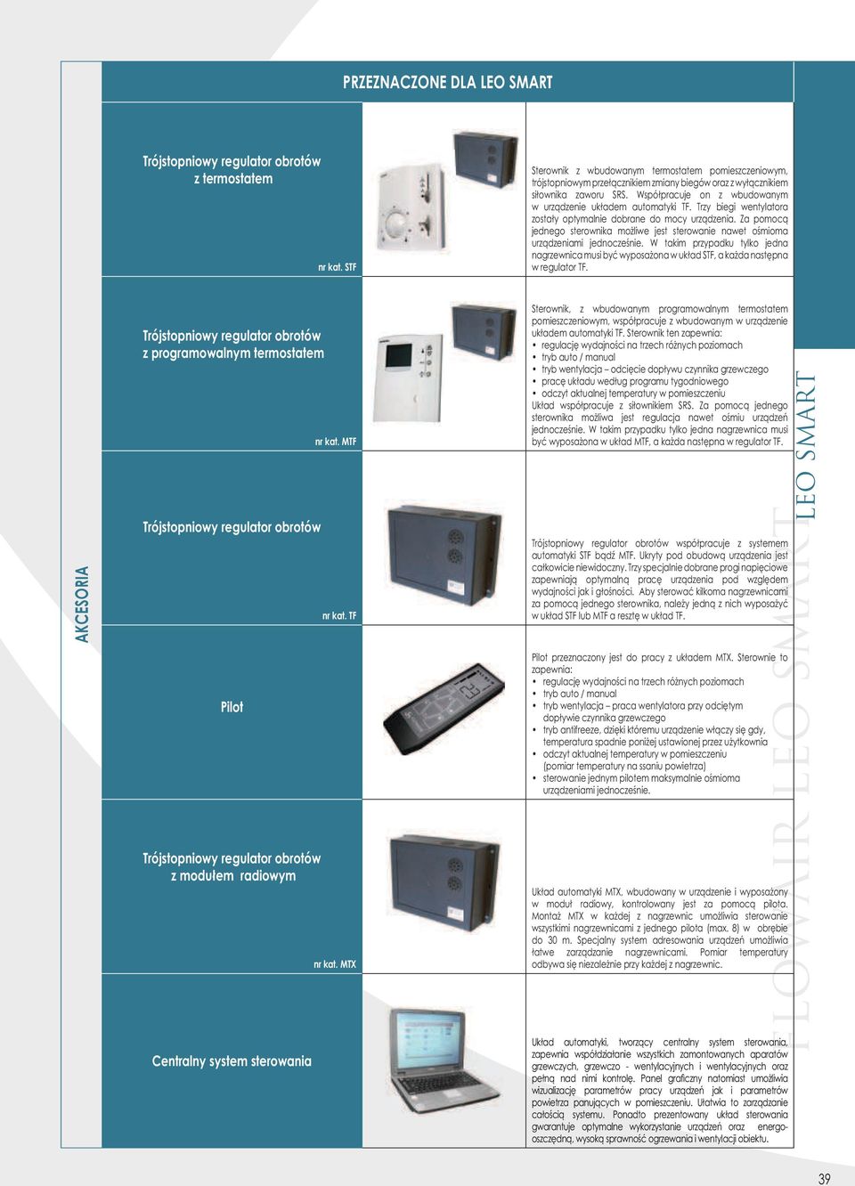 Współpracuje on z wbudowanym w urządzenie układem automatyki TF. Trzy biegi wentylatora zostały optymalnie dobrane do mocy urządzenia.