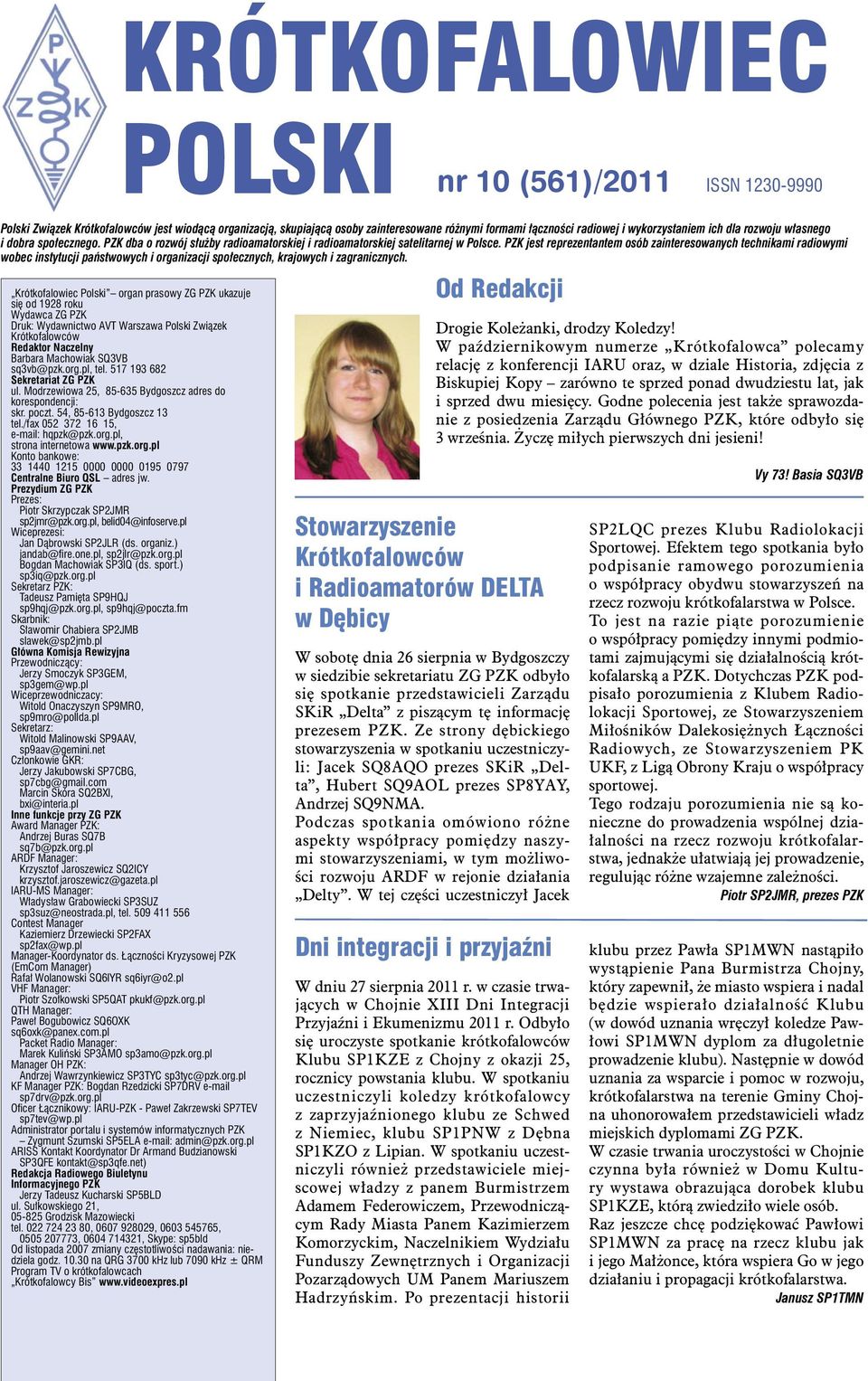 PZK jest reprezentantem osób zainteresowanych technikami radiowymi wobec instytucji państwowych i organizacji społecznych, krajowych i zagranicznych.